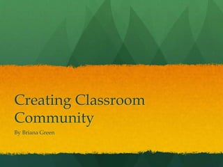 Creating Classroom
Community
By Briana Green
 