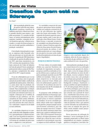 Ponto de Vista

Desafios de quem está na
liderança
Ivo Fouto*

L

íder na produção global de canade-açúcar e pólo das mais importantes pesquisas científicas da
indústria canavieira, o Brasil tem à frente grandes desafios para manter e ampliar sua posição. E o caminho da liderança vai passar principalmente pelos
seguintes caminhos: expansão em novas fronteiras agrícolas, colheita mecanizada e o avanço da biotecnologia, todos envolvendo questões ambientais e
produção sustentável.
Com relação à mecanização no campo, as empresas estão buscando soluções que precisam ser incentivadas ainda mais. Lei paulista de 2002 determina a
erradicação de queima da palha da cana
em 2021, para áreas mecanizáveis, em
2031, em áreas não mecanizáveis. Entretanto, protocolo da União da Indústria
da Cana-de-açúcar (Unica), assinado por
praticamente todas as usinas de São Paulo, antecipa o cumprimento das metas
para 2014 e 2017, respectivamente.
O uso de colheitadeiras por si só já
representa um avanço, uma vez que gera
aumento de produtividade e melhoria da
qualidade da matéria-prima. Além disso,
os custos desse tipo de produção são
de 15% a 20% menores que na colheita
manual. Para complementar, a redução
da queima devida a adoção do sistema,
de acordo com estimativas da Unica, vai
impedir a liberação de 8,5 milhões de
toneladas de gás carbônico, um dos
causadores do efeito estufa, melhorando a qualidade de vida da população
que mora próximo das zonas canavieiras e reduzindo o impacto da atividade
no meio ambiente.
As variedades disponíveis no mercado, ainda não estão adaptadas ao plantio e, principalmente à colheita mecanizada. Com isso há perda de materiais e
de produtividade. É necessário o desenvolvimento de variedades de porte mais
ereto e adaptáveis a este processo.

16

Revista Canavieiros - Abril de 2010

As variedades comerciais de canade-açúcar apresentam baixas produtividades em condições extremas de clima e de solo diferentes das regiões
onde elas foram selecionadas. Com a
expansão da fronteira agrícola canavieira para regiões onde a cana não era
cultivada, como Minas Gerais, Goiás e
Mato Grosso, o mercado vai precisar
de variedades com alta performance no
Cerrado e demais fronteiras agrícolas.
Além do clima menos favorável para o
desenvolvimento da cultura, o solo
também poderá não ser o mais adequado (em geral as lavouras serão estabelecidas principalmente em áreas de pastagens degradadas).
PESQUISA E BIOTECNOLOGIA
Os bons índices de produtividade
obtidos nos canaviais brasileiros são
resultado de importantes inovações e
pesquisas científicas realizadas ao longo dos últimos anos e explicam em boa
parte a produção anual de cerca de 500
milhões de toneladas. Todas as variedades disponíveis no mercado para
plantio comercial foram obtidas por
meio de melhoramento genético convencional. Só nos últimos dez anos foram lançadas mais de 80 variedades de
cana-de-açúcar no Brasil.
As pesquisas estão alinhadas com
a tradição brasileira em bioenergia a partir da cana, como o etanol, combustível
do qual somos os maiores exportadores mundiais. As novas variedades poderão reduzir ainda mais a dependência de petróleo, proporcionando um desenvolvimento sustentável, pois são
fontes de energia renovável. A importância da cultura aumentou ainda mais
depois que a agência ambiental americana, EPA (Enviromental Protection
Agency), divulgou documento confirmando que o álcool de cana é um biocombustível cuja produção causa baixo impacto ao meio ambiente. O órgão

chegou a esta conclusão depois de
comparar, além de diversos aspectos,
as emissões de gás carbônico (CO2) de
cada combustível com o da gasolina.
Adicionalmente a produção de açúcar e etanol desenvolve-se a utilização
de biomassa para geração de eletricidade. Após a crise de energia elétrica
que o país enfrentou no início da última década, recursos próprios foram
investidos nessa área com produção
de tecnologia para geração de energia
elétrica a partir de biomassa (bagaço) e
biodigestão (vinhaça). Atualmente o
setor já contribui com aproximadamente 3% de toda geração elétrica do país
e de forma estratégica, pois esta geração ocorre durante o período da safra,
que coincide com o período de maior
seca, contribuindo desta forma com a
economia e manutenção dos níveis dos
reservatórios das nossas hidroelétricas,
além de ajudar na economia dos derivados de petróleo (óleo e gás natural)
e carvão utilizados nas termoelétricas,
bem como na redução dos gases de
efeito estufa emitidos nestes processos de geração elétrica.
Novos processos de utilização de
biomassa e novas tecnologias de fermentação propiciarão ao Brasil maior
independência em relação a produtos
químicos e energéticos, com todo o be-

 