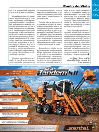 Ponto de Vista
neficio de sustentabilidade necessária
à preservação do nosso meio ambiente.
Agora a biotecnologia agrícola surge com potencial de geração de variedades geneticamente modificadas que
atendam às necessidades específicas de
cada região de plantio. O trabalho customizado será fundamental para que o
Brasil continue como principal exportador de etanol do mundo. Ou seja, o uso
de tecnologia vai adicionar às variedades do melhoramento convencional características complementares, proporcionando um melhor controle de pragas,
melhor manejo das plantas daninhas,
tolerância à seca, aumento no teor de
sacarose e com diferentes perfis para a
produção de açúcar e energia. Primeiro
é preciso ter um bom material genético
estabelecido, depois poderemos pensar
em melhorar o desempenho por meio de
modificações genéticas.
Os projetos para produção de variedades de cana-de-açúcar geneticamente modificadas encontram-se em

fase de desenvolvimento, e espera-se
poder oferecer esses produtos às usinas brasileiras e de outros países o mais
rápido possível, provavelmente no final desta década.
No que se refere ao desenvolvimento específico de variedades de cana geneticamente modificadas, todas as instituições que competem no mercado
brasileiro têm projetos de maior ou menor tamanho. Com a CanaVialis e a Alellyx, a Monsanto passa a incorporar suas
tecnologias já conhecidas em outras culturas à cana-de-açúcar ao mesmo tempo em que desenvolve o maior programa de melhoramento genético convencional em cana-de-açúcar do mundo.
Existem diversos métodos para obtenção de uma cana geneticamente modificada. Basicamente, utiliza-se de cultura de tecidos de uma determinada variedade para introduzir o gene ou genes
de interesse, usando técnicas como a
biobalística ou por meio da agrobactéria. Uma vez incorporado o gene ou os

genes ao tecido, plantas da variedade
podem ser regeneradas e testadas em
condições de estufa e no campo. Todo
este processo deve ser aprovado pela
Comissão Técnica Nacional de Biossegurança (CTNBio), órgão ligado ao Ministério da Ciência e Tecnologia, e responsável por regulamentar os estudos
de biossegurança no Brasil.
Em um futuro não muito distante, a
tecnologia utilizada desde o desenvolvimento de máquinas até as pesquisas
de melhoramento genético permitirá aos
produtores observar grandes benefícios que poderão ser agronômicos (menor perda por ataque de pragas, plantas daninhas ou doenças), econômicos
(menor custo de produção e maior produtividade por ha plantado) e ambientais (menor risco de contaminação,
menor necessidade de agroquímicos,
fertilizantes e água nas plantações).
*Ivo Fouto é diretor geral da
Canavialis/Alellyx, empresas do
Grupo Monsanto

Revista Canavieiros - Abril de 2010

17

 