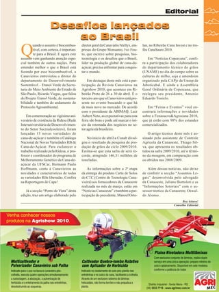 Editorial

Desafios lançados
ao Brasil

Q

uando o assunto é biocombustível, com certeza, é importante para o Brasil. E agora este
assunto vem ganhando atenção especial também de outras nações. Para
entender melhor o que o Brasil está
fazendo por esse biocombustível, a
Canavieiros entrevistou o diretor do
departamento de Desenvolvimento
Sustentável – Etanol Verde da Secretaria do Meio Ambiente do Estado de
São Paulo, Ricardo Viegas, que falou
do Projeto Etanol Verde, de sustentabilidade e também do andamento do
Protocolo Agroambiental.
Em comemoração ao vigésimo aniversário de existência da Ridesa (Rede
Interuniversitária de Desenvolvimento do Setor Sucroalcooleiro), foram
lançadas 13 novas variedades de
cana-de-açúcar e também o Catálogo
Nacional de Novas Variedades RB de
Cana-de-Açúcar. Para esclarecer o
trabalho realizado pela Ridesa, o professor e coordenador do programa de
Melhoramento Genético da Cana-deaçúcar da UFSCar, Hermann Paulo
Hoffmann, conta à Canavieiros as
novidades e características de todas
as variedades RBs liberadas. Confira
na Reportagem de Capa!
Já a secção “Ponto de Vista” desta
edição, traz um artigo elaborado pelo

diretor geral da Canavialis/Alellyx, empresas do Grupo Monsanto, Ivo Fouto, que escreve sobre pesquisas, biotecnologia e os desafios que o Brasil,
líder na produção global de cana-deaçúcar, precisa enfrentar para conquistar o mundo.
Em destaque deste mês está a participação da Revista Canavieros na
Agrishow 2010, que acontece em Ribeirão Preto de 26 a 30 de abril. É o
terceiro ano que a Canavieiros está presente no evento buscando o que há
de mais novo no mercado. De acordo
com o presidente da ABIMAQ, Luiz
Aubert Neto, as expectativas para esta
feira são boas e pode até marcar o início da retomada dos negócios no setor agrícola brasileiro.

lan, no Ribeirão Cana Invest e no troféu CanaSauro 2010.
Em “Notícias Copercana”, confira a participação dos colaboradores
do departamento técnico de grãos
(UNAME) no dia de campo sobre as
culturas de milho, soja e amendoim
organizado pela CAPjr da Unesp de
Jaboticabal. E ainda a Assembleia
Geral Ordinária da Copercana, que
reelegeu seu presidente, Antonio
Eduardo Tonielo.
Em “Feiras e Eventos” você encontrará informações e novidades
sobre a Fenasucro&Agrocana 2010,
que já estão com 98% dos estandes
comercializados.

No início de abril a Conab divulgou o resultado da pesquisa de produção de grãos do ciclo 2009/2010.
Estima-se que esta safra de será recorde, atingindo 146,31 milhões de
toneladas.

O artigo técnico deste mês é assinado pelo assistente de Controle
Agrícola da Canaoeste, Thiago Silva, que apresenta os resultados obtidos na safra 2009/2010, até o término da moagem, em comparação com
os obtidos nas 2008/2009.

Às informações sobre a 2ª etapa
da entrega do produto Carta de Solos
do CTC (Centro de Tecnologia Canavieira) aos fornecedores da Canaoeste
realizada no mês de março, estão em
“Notícias Canaoeste” e também a participação do presidente, Manoel Orto-

Além dessas notícias, não deixe
de conferir a secção “Assuntos Legais” desenvolvida pelo advogado
da Canaoeste, Juliano Bortoloti e as
“Informações Setoriais” com o assessor técnico da Canaoeste, Oswaldo Alonso.
Boa leitura!
Conselho Editorial

Revista Canavieiros - Abril de 2010

5

 