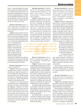 Entrevista
rantir a sustentabilidade da produção de etanol no Estado de São Paulo. A adesão maciça das usinas e associações de plantadores de cana ao
Protocolo Agroambiental e a melhoria da qualidade ambiental nas regiões produtoras de cana, principalmente em relação à redução da queima da cana são provas disso.

Revista Canavieiros: A substituição de 25% da gasolina utilizada
no planeta por biocombustíveis - dos
quais o mais cotado é o etanol de
cana-de-açúcar – poderá se tornar
uma realidade?
Viegas: Independente da porcentagem de adição no mix de energia para veículos, que varia de acordo com a realidade de cada país
(10% nos EUA, 5% na EU, 10% Austrália) e deve aumentar nos próximos anos, o etanol da cana certamente terá uma presença marcante
na substituição de combustíveis
fósseis. Isso porque diversos países assumiram metas de redução de
emissão de gases de efeito estufa,
que só poderão ser atingidas através de mudanças internas, que incluem o uso de energia renovável.

Revista Canavieiros: A Agência
Norte-Americana de Proteção Ambiental reconsiderou sua avaliação
sobre o etanol de cana-de-açúcar,
classificando o produto brasileiro
como “biocombustível avançado”.
O que isso significa e o que muda de
agora em diante?
Viegas: Aumenta a responsabilidade do setor. O termo biocombustíRevista Canavieiros: Qual é o
vel avançado aplica-se a todo biomaior desafio que os produtores de
combustível capaz de reduzir em pelo
cana enfrentam para produzir de
menos 50% as emissões de GEE (gaforma equilibrada: produção x meio
ses de efeito estufa), quando comambiente?
parado à gasolina. Para a EPA, os
Viegas: O maior desafio já foi alvalores de redução de emissões pelo
cançado, que foi assumir o comproetanol de cana são da ordem de 61%,
misso com a questão ambiental. Para
enquanto para o etanol de milho,
isso se tornar uma realidade, são neapontado como concorrente, são de
cessários investimentos para promoapenas 21%. Isso mostra que o etaver o aumento da capacidade produnol da cana pode ser a melhor solutiva e a adequação tecção para a União Europeia
"...os valores de redução de emissões e os Estados Unidos cumnológica para a nova realidade. Isso inclui viapelo etanol de cana são da ordem de prirem com suas políticas
bilizar a mecanização da
de mudanças climáticas,
colheita em pequenas 61%, enquanto para o etanol de milho, reduzindo suas emissões
propriedades, proporciadicionar nosso etanol
apontado como concorrente, são de aosua matriz energética.
onar a capacitação de
a
apenas 21%".
mão-de-obra para operar
O reconhecimento da
frentes de colheita, além
EPA é muito positivo,
de promover melhorias na indústria,
Revista Canavieiros: Como o pois quebra barreiras e derruba os
como fechar circuitos de uso da água Brasil se prepara para ajudar su- tabus ainda existentes com relação à
e aprimorar os equipamentos de con- prir, futuramente, a demanda ener- produção de etanol da cana, facilitrole de poluição já existentes.
gética mundial?
tando a entrada do produto no merViegas: O setor já está se organi- cado externo.
Revista Canavieiros: Como re- zando há algum tempo, através de inAgora se deve continuar invessolver essa questão?
vestimentos em tecnologia e profissi- tindo na produção sustentável, para
Viegas: É necessário um esforço onalização, inclusive com participação garantir a manutenção do estoque
conjunto entre governo e iniciativa de capital externo, para aumentar a e o aprimoramento contínuo do
privada para capacitar pessoal, in- produtividade de modo sustentável. produto.
vestir em pesquisa e desenvolvimen- Os esforços conjuntos do setor e do
to tecnológico, pois o Brasil precisa governo, através de políticas públiRevista Canavieiros: O que o
continuar na vanguarda da tecnolo- cas como os Zoneamentos da Cana e Brasil deve fazer para aumentar a
gia canavieira, sendo independente o Protocolo Agroambiental de São produção de cana e seus derivados
científica e tecnologicamente.
Paulo, têm mostrado que é possível sem desmatar?
Iniciativas de capacitação de aumentar a produção de etanol sem
Viegas: Não é qualquer região do
mão-de-obra como os programas Re- comprometer os recursos naturais.
país que serve para o cultivo da cana,
novação, da Unica, e da Secretaria
Ao mesmo tempo em que focamos deve-se seguir as recomendações esdo Emprego e Relações do Traba- na produção sustentável do etanol tabelecidas pelos Zoneamentos.
lho (SERT) com diversas usinas no não podemos esquecer da logística
Para aumentar a produção de cana
Estado de São Paulo, são bons exem- de distribuição: existem projetos ar- há que se aumentar o nível de produplos da movimentaçao que está rojados de alcooldutos para escoa- tividade nestas áreas, investir em
acontecendo para promover essa mento da produção.
novas tecnologias, como na produtransição. Linhas de financiamento
Há também que se destinar in- ção do etanol de segunda geração e
como a Economia Verde, da Nossa vestimentos públicos para pesqui- fazer um bom planejamento produtiCaixa Desenvolvimento, estão mos- sa e desenvolvimento de tecnologi- vo. Em São Paulo observa-se que a
trando que é possível subsidiar es- as no setor, como tem feito a FA- expansão da cana se dá sobretudo
sas mudanças.
PESP em São Paulo.
em áreas de pastagens degradadas,

“

Revista Canavieiros - Abril de 2010

7

 