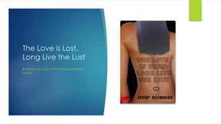 The Love is Lost,
Long Live the Lust
Book Cover 2 for Author Deep Downer’s
novel.
 