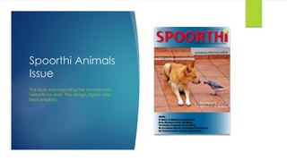 Spoorthi Animals
Issue
This issue was regarding the animals and
need to co-exist. The design, again, was
kept simplistic.
 