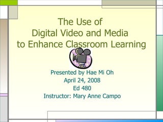 The Use of  Digital Video and Media  to Enhance Classroom Learning ,[object Object],[object Object],[object Object],[object Object]