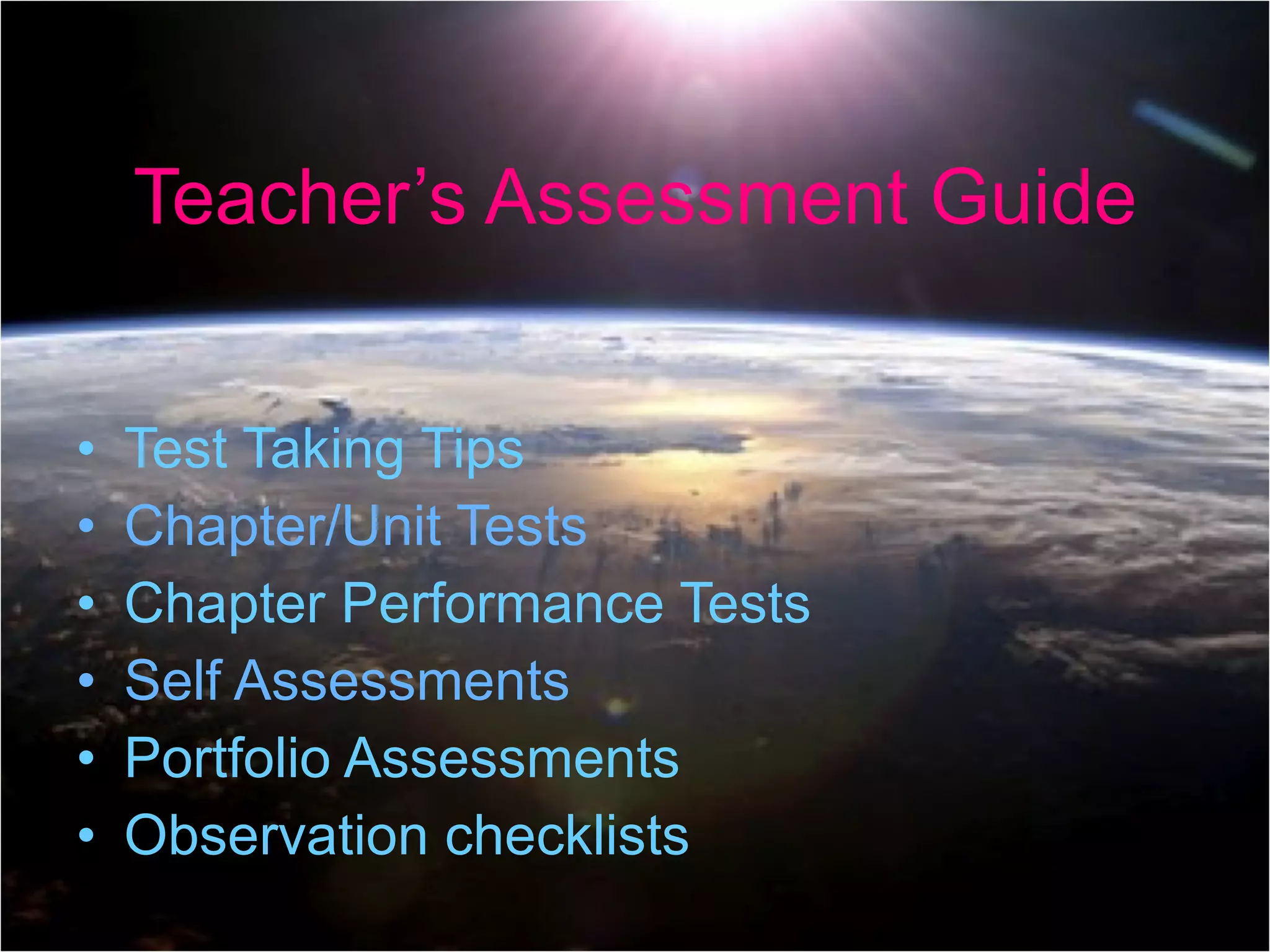 Teacher’s Assessment Guide Test Taking Tips Chapter/Unit Tests Chapter Performance Tests Self Assessments Portfolio Assessments Observation checklists 