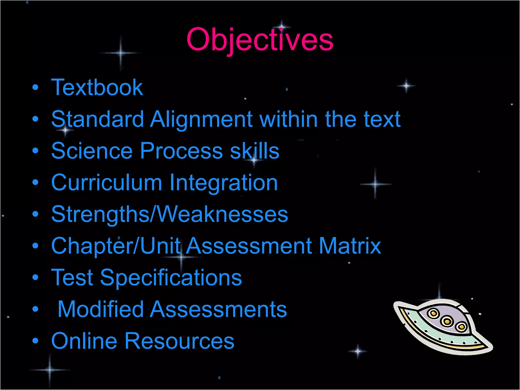 Objectives Textbook  Standard Alignment within the text  Science Process skills  Curriculum Integration Strengths/Weaknesses Chapter/Unit Assessment Matrix Test Specifications Modified Assessments Online Resources 
