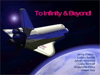To Infinity & Beyond! Jenny Castro  Leilani Sablan Joleen Keremius Celia Bonhoff Shawnette Celes Joleen Gay 
