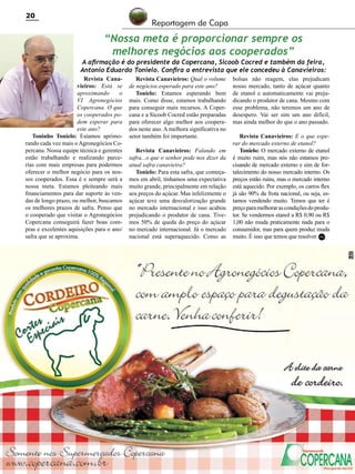 20

Reportagem de Capa

“Nossa meta é proporcionar sempre os
melhores negócios aos cooperados”
A afirmação é do presidente da Copercana, Sicoob Cocred e também da feira,
Antonio Eduardo Tonielo. Confira a entrevista que ele concedeu à Canavieiros:
Revista Canavieiros: Está se
aproximando
o
VI Agronegócios
Copercana. O que
os cooperados podem esperar para
este ano?
Toninho Tonielo: Estamos aprimorando cada vez mais o Agronegócios Copercana. Nossa equipe técnica e gerentes
estão trabalhando e realizando parcerias com mais empresas para podermos
oferecer o melhor negócio para os nossos cooperados. Essa é e sempre será a
nossa meta. Estamos pleiteando mais
financiamentos para dar suporte às vendas de longo prazo, ou melhor, buscamos
os melhores prazos de safra. Penso que
o cooperado que visitar o Agronegócios
Copercana conseguirá fazer boas compras e excelentes aquisições para o ano/
safra que se aproxima.

Revista Canavieiros: Qual o volume
de negócios esperado para este ano?
Tonielo: Estamos esperando bem
mais. Como disse, estamos trabalhando
para conseguir mais recursos. A Copercana e a Sicoob Cocred estão preparadas
para oferecer algo melhor aos cooperados neste ano. A melhora significativa no
setor também foi importante.
Revista Canavieiros: Falando em
safra...o que o senhor pode nos dizer da
atual safra canavieira?
Tonielo: Para esta safra, que começamos em abril, tínhamos uma expectativa
muito grande, principalmente em relação
aos preços do açúcar. Mas infelizmente o
açúcar teve uma desvalorização grande
no mercado internacional e isso acabou
prejudicando o produtor de cana. Tivemos 50% de queda do preço do açúcar
no mercado internacional. Já o mercado
nacional está superaquecido. Como as

Revista Canavieiros - Junho de 2010

bolsas não reagem, elas prejudicam
nosso mercado, tanto de açúcar quanto
de etanol e automaticamente vai prejudicando o produtor de cana. Mesmo com
esse problema, não teremos um ano de
desespero. Vai ser sim um ano difícil,
mas ainda melhor do que o ano passado.
Revista Canavieiros: E o que esperar do mercado externo de etanol?
Tonielo: O mercado externo de etanol
é muito ruim, mas nós não estamos precisando de mercado externo e sim de fortalecimento do nosso mercado interno. Os
preços estão ruins, mas o mercado interno
está aquecido. Por exemplo, os carros flex
já são 90% da frota nacional, ou seja, estamos vendendo muito. Temos que ter é
preço para melhorar as condições do produtor. Se vendermos etanol a R$ 0,90 ou R$
1,00 não muda praticamente nada para o
consumidor, mas para quem produz muda
muito. É isso que temos que resolver. RC

 