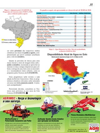 27
Mapa 4:- Adaptação pela CANAOESTE do
Prognóstico de Consenso entre INMET e INPE
para o trimestre junho a agosto

ser entre próximas das respectivas médias
climáticas nos meses de junho a agosto, complementando que prevê condição semelhante
para o mês de setembro.

No quadro a seguir, são apresentadas as chuvas do mês de MAIO de 2010.

Mapa 3:- Água Disponível no Solo, 50cm de profundidade,
ao final de MAIO de 2010.

Quanto às previsões de chuvas para estes
meses iniciais a meio de moagem desta safra junho a setembro, recomenda-se aproveitar ao
máximo os dias e tempos disponíveis para colheita e entrega de cana, bem como os necessários e recomendáveis tratos culturais, como os
propostos pelos Técnicos da CANAOESTE.
Estes prognósticos serão revistos a cada
edição da Revista Canavieiros e fatos ou prognósticos climáticos relevantes serão noticiados
em nosso site www.canaoeste.com.br . Continuem acompanhando !
Persistindo dúvidas, consultem os Técnicos mais próximos ou por meio do Fale
Conosco CANAOESTE. RC

Revista Canavieiros - Junho de 2010

 