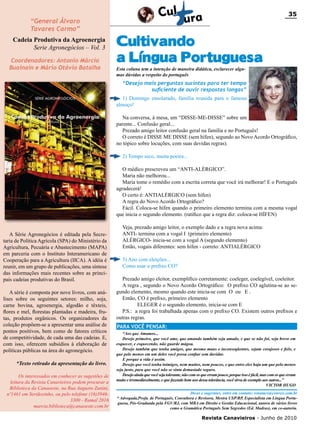 “General Álvaro
Tavares Carmo”
Cadeia Produtiva da Agroenergia
Serie Agronegócios – Vol. 3
Coordenadores: Antonio Márcio
Buainain e Mário Otávio Batalha

35

Cultivando
a Língua Portuguesa
Esta coluna tem a intenção de maneira didática, esclarecer algumas dúvidas a respeito do português

“Desejo mais perguntas sucintas para ter tempo
suficiente de ouvir respostas longas”
1) Domingo ensolarado, família reunida para o famoso
almoço!
Na conversa, à mesa, um “DISSE-ME-DISSE” sobre um
parente... Confusão geral...
Prezado amigo leitor confusão geral na família e no Português!
O correto é DISSE ME DISSE (sem hífen), segundo ao Novo Acordo Ortográfico,
no tópico sobre locuções, com suas devidas regras).
2) Tempo seco, muita poeira...
O médico prescreveu um “ANTI-ALÉRGICO”.
Maria não melhorou...
Maria tome o remédio com a escrita correta que você irá melhorar! E o Português
agradecerá!
O certo é: ANTIALÉRGICO (sem hífen)
A regra do Novo Acordo Ortográfico?
Fácil. Coloca-se hífen quando o primeiro elemento termina com a mesma vogal
que inicia o segundo elemento. (ratifico que a regra diz: coloca-se HÍFEN)
A Série Agronegócios é editada pela Secretaria de Política Agrícola (SPA) do Ministério da
Agricultura, Pecuária e Abastecimento (MAPA)
em parceria com o Instituto Interamericano de
Cooperação para a Agricultura (IICA). A idéia é
reunir, em um grupo de publicações, uma síntese
das informações mais recentes sobre as principais cadeias produtivas do Brasil.
A série é composta por nove livros, com análises sobre os seguintes setores: milho, soja,
carne bovina, agroenergia, algodão e têxteis,
flores e mel, florestas plantadas e madeira, frutas, produtos orgânicos. Os organizadores da
coleção propõem-se a apresentar uma análise de
pontos positivos, bem como de fatores críticos
de competitividade, de cada uma das cadeias. E,
com isso, oferecem subsídios à elaboração de
políticas públicas na área do agronegócio.
*Texto retirado da apresentação do livro.
Os interessados em conhecer as sugestões de
leitura da Revista Canavieiros podem procurar a
Biblioteca da Canaoeste, na Rua Augusto Zanini,
nº1461 em Sertãozinho, ou pelo telefone (16)39463300 - Ramal 2016
marcia.biblioteca@canaoeste.com.br

Veja, prezado amigo leitor, o exemplo dado e a regra nova acima:
ANTI- termina com a vogal I (primeiro elemento)
ALÉRGICO- inicia-se com a vogal A (segundo elemento)
Então, vogais diferentes: sem hífen - correto: ANTIALÉRGICO
3) Ano com eleições...
Como usar o prefixo CO?
Prezado amigo eleitor, exemplifico corretamente: coeleger, coelegível, coeleitor.
A regra , segundo o Novo Acordo Ortográfico: O prefixo CO aglutina-se ao segundo elemento, mesmo quando este inicia-se com O ou E .
Então, CO é prefixo, primeiro elemento
ELEGER é o segundo elemento, inicia-se com E
P.S.: a regra foi trabalhada apenas com o prefixo CO. Existem outros prefixos e
outras regras.
PARA VOCÊ PENSAR:
“Aos que Amamos...
Desejo primeiro, que você ame, que amando também seja amado, e que se não foi, seja breve em
esquecer, e esquecendo, não guarde mágoa.
Desejo também que tenha amigos, que mesmo maus e inconseqüentes, sejam corajosos e fiéis, e
que pelo menos em um deles você possa confiar sem duvidar.
E porque a vida é assim.
Desejo que você tenha inimigos, nem muitos, nem poucos, e que entre eles haja um que pelo menos
seja justo, para que você não se sinta demasiado seguro.
Desejo ainda que você seja tolerante, não com os que erram pouco, porque isso é fácil, mas com os que erram
muito e irremediavelmente, e que fazendo bom uso dessa tolerância, você sirva de exemplo aos outros...”
VICTOR HUGO
Dicas e sugestões, entre em contato: renatacs@convex.com.br
* Advogada,Profa. de Português, Consultora e Revisora, Mestra USP/RP, Especialista em Língua Portuguesa, Pós-Graduada pela FGV/RJ, com MBA em Direito e Gestão Educacional, autora de vários livros
como a Gramática Português Sem Segredos (Ed. Madras), em co-autoria.

Revista Canavieiros - Junho de 2010

 