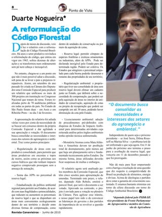 8

Ponto de Vista

Duarte Nogueira*
A reformulação do
Código Florestal

D

epois de meses de discussão, veio
à luz o relatório com a reformulação do Código Florestal Brasileiro. Há anos o setor produtivo reivindica
a reformulação do código, que entrou em
vigor em 1965, sofreu dezenas de alterações e se transformou num ordenamento
sem pé nem cabeça e inexequível.
No entanto, chegou-se a um ponto em
que não é mais possível adiar a discussão,
sob pena de se levar o país a prejuízos irreparáveis. Assim, em setembro do ano
passado foi criada na Câmara dos Deputados uma Comissão Especial para produzir
um relatório que unificasse os mais de
300 projetos em tramitação no Congresso
Nacional que tratam do tema. Foram realizadas perto de 70 audiências públicas
em todas as partes do país. No Estado de
São Paulo foram duas – em Assis e em
Ribeirão Preto – no dia 3 de fevereiro.
A apresentação do relatório foi adiada
várias vezes por conta da necessidade de
se buscar um consenso dentro da própria
Comissão Especial e dar agilidade a
sua apreciação e votação. O documento
busca consolidar as necessidades e interesses dos setores do agronegócio e ambiental. Traz como pontos principais:
- Regularização de áreas com uso
produtivo consolidado, para permitir que
áreas produtivas em encostas e topos
de morro, assim como as próximas aos
cursos hídricos que não tenham impacto
negativo comprovado prossigam sem a
ameaça de autuação;
- Soma das APPs no percentual de
reserva legal;

- Estadualização da política ambiental
regional para permitir aos Estados, de acordo com suas fragilidades e potencialidades,
que reduzam ou aumentem os percentuais
de reserva legal e que as disponham em
áreas mais convenientes ecologicamente
dentro do seu território e decidir entre
diversas formas de compensação, como

dentro de unidades de conservação ou por
meio da aquisição de cotas;
- Reserva legal: permitir cômputo de
espécies frutíferas e exóticas ornamentais
ou industriais, além de APPs. Pode ser
declarada inexigível pelo Estado para determinada região. Poderá ser coletiva. Os
Estados que atingirem o percentual estipulado para cada bioma poderão desonerar o
restante das propriedades de seu território;
- Regularização ambiental: o proprietário que tiver uso consolidado de área sem
reserva legal deverá efetuar um cadastro
junto ao Estado, que definirá sobre a necessidade de compensação, que poderá ser
pela aquisição de áreas no interior de unidades de conservação, aquisição de cotas
ou projeto de recuperação que poderá ser
cumprido em até 30 anos, podendo haver
diminuição da cota pelo Estado;
- Licenciamento ambiental: adoção
de procedimentos pré-definidos com
dispensa de Estudos de Impacto Ambiental para determinadas atividades cuja
reiterada análise pelos órgãos ambientais
tenha opinião técnica sedimentada;
- Moratória: biomas como Mata Atlântica e Amazônia devem ter proibição
total de desmatamento, pelo menos até
que haja um planejamento sério e fundamentado tecnicamente pelos Estados. Da
mesma forma, áreas utilizadas deverão
ficar suspensas de multas e embargos.
O relatório agora será analisado pelos membros da Comissão Especial, que
têm cinco sessões para apresentação de
emendas. Terminado este prazo, o relator, deputado Aldo Rebelo, emitirá o
parecer final, que será o documento a ser
votado. Aprovado na comissão, o projeto é enviado para a votação no plenário
da Câmara. Para agilizar esse trâmite,
o nosso papel tem sido o de convencer
as lideranças do governo e dos partidos
da importância de se revolver a questão
rapidamente.

Revista Canavieiros - Junho de 2010

“O documento busca
consolidar as
necessidades e
interesses dos setores
do agronegócio e
ambiental.”
Independente de quem seja o próximo
presidente – se José Serra, Dilma Rousseff ou Marina Silva – o problema terá de
ser enfrentado e que seja agora. Em 11 de
junho do próximo ano termina o prazo
para a averbação da reserva legal, que
venceria em 11 de dezembro passado e
que foi prorrogado.
Não dá mais para ficar empurrando
com a barriga a resolução de uma questão
que diz respeito à competitividade do
Brasil na produção de alimentos, energia
e divisas. Acima de ideologias e partidos
deve estar a garantia do crescimento sustentado. E estamos bastante otimistas em
torno da célere discussão em torno do
Código Ambiental Brasileiro. RC
*deputado federal pelo PSDB-SP,
vice-presidente da Frente Parlamentar
da Agropecuária e membro da Comissão de Agricultura

 