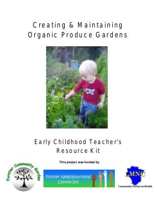 Creating & Maintaining
Organic Produce Gardens
Early Childhood Teacher’s
Resource Kit
This project was funded by
 
