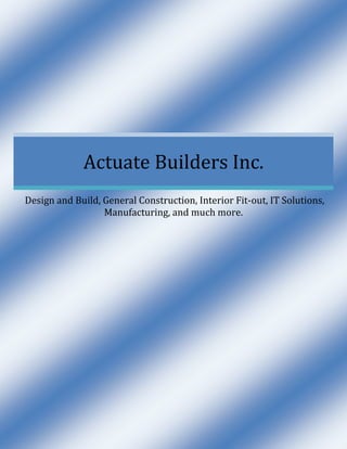 Actuate Builders Inc.
Design and Build, General Construction, Interior Fit-out, IT Solutions,
Manufacturing, and much more.
 