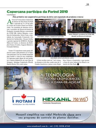 11

Copercana participa da Forind 2010
Carla Rodrigues

A

Pela primeira vez cooperativa participa da feira com exposição de produtos e marca

Feira de Fornecedores Industriais
do Interior de São Paulo (ForInd)
foi realizada de 27 a 29 de julho
no Centro de Eventos Zanini em Sertãozinho. Na cerimônia de abertura estiveram o secretário do Desenvolvimento da
Produção, Armando Meziat, o presidente
do CEISE BR, Adézio Marques, o prefeito de Sertãozinho, Nério Costa, o presidente da Associação Comercial e Industrial de Sertãozinho, Ulysses Grolla,
o gerente regional do SEBRAE, Rodrigo
Matos do Carmo, os diretores da Multiplus Feiras e Eventos, Augusto Balieiro e
Fernando Barbosa.
Foram 115 expositores nesta quarta edição do evento e pela primeira vez a Copercana participou com um estande preparado
para receber a visita de seus cooperados.
A Copercana expôs alguns de seus produtos e marcas disponíveis em suas lojas de
ferragens - Ipiranga, Coopertools, Dewalt,
Bateria Moura, Siva, entre outras.

Autoridades visitam o estande da Copercana

Adézio Marques, presidente do CEISE BR,
durante seu discurso de abertura

Autoridades abrem oficialmente a feira

A feira recebeu mais de 7 mil visitantes durante os três dias, sendo estes de 11
Estados brasileiros e países como Repú-

blica Tcheca e Guatemala, o que mostra
a força do setor industrial no Brasil e no
interior de São Paulo. RC

Revista Canavieiros - Agosto de 2010

 