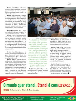 13
Revista Canavieiros: Ambientalistas dizem que as mudanças propostas
pelo senhor são um retrocesso para a
política ambiental do país. Como o senhor analisa isso?
Rebelo: Eu acho que isso é uma parte de ambientalistas, alguns já reconhecem que há avanços, agora há aqueles
que são financiados por organizações
estrangeiras, por governos dos países
ricos e que não querem o progresso da
agricultura no Brasil e usam o meio
ambiente apenas como um pretexto
para fazer essa guerra comercial.
Revista Canavieiros: Qual a importância das áreas de Reserva Legal e Preservação Permanente para o Brasil?
Rebelo: A APP é destinada a proteção dos rios, das nascentes, das encostas, dos morros, do solo frágil, arenoso,
que pode sofrer a erosão por causa da
chuva, do efeito da gravidade. E a reserva legal é a área que protege de certa forma a reprodução da cadeia biológica, da flora, da fauna e onde se pode
fazer também o manejo para utilização
do proprietário.
Revista Canavieiros: Qual é o tamanho da área agrícola produtiva do
país? Atualmente quanto dessa área
está sendo usada? Qual o impacto que
essa legislação trará?
Rebelo: O Brasil tem 850 milhões
de hectares. 522 milhões constituem
ainda vegetação nativa (florestas, campos, cerrado), 68 milhões da agricultura e 190 milhões da pecuária, essa é
basicamente a distribuição da área do
território nacional. Eu acho que o impacto é consolidar as áreas que estão
em uso por um lado e garantir a preservação da vegetação remanescente.

Mais de 200 produtores rurais ouviram a palestra de Aldo Rebelo

“...alguns já reconhecem que há avanços,
agora há aqueles que
são financiados por
organizações estrangeiras, por governos dos
países ricos e que não
querem o progresso da
agricultura no Brasil e
usam o meio ambiente
apenas como um pretexto para fazer essa
guerra comercial.”

Revista Canavieiros: É possível um
equilíbrio entre a proteção ambiental,
a produção agrícola e o desenvolvimento sustentável?

Rebelo: Mais do que possível, é
necessário. O Brasil precisa do meio
ambiente e da agricultura produzindo
alimentos para o país e exportação.
Revista Canavieiros: Essa legislação que diz sobre a “APP” existe no
mundo inteiro ou apenas no Brasil?
Rebelo: Reserva Legal não existe
em outros países do mundo, reserva
legal existe no Brasil. APP existe com
exigências muito menores, por exemplo, na Austrália a proteção dos rios
varia de 5 até 20 metros, no Brasil ela
varia de 30 até 600 metros.
Revista Canavieiros: Qual a previsão de votação do projeto na câmara?
Rebelo: A parte mais demorada e
mais difícil era a da Comissão Especial que foi superada. Agora está pronto
para votar no plenário. O mais provável
é que se vote depois das eleições. RC

Revista Canavieiros - Agosto de 2010

 