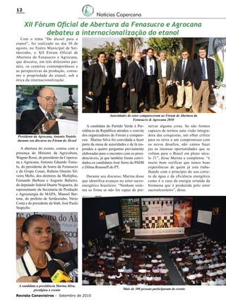 12

Notícias Copercana

XII Fórum Oficial de Abertura da Fenasucro e Agrocana
debateu a internacionalização do etanol

Com o tema “Do álcool para o
etanol”, foi realizado no dia 30 de
agosto, no Teatro Municipal de Sertãozinho, o XII Fórum Oficial de
Abertura da Fenasucro e Agrocana,
que discutiu, em três diferentes painéis, os cenários contemporâneos e
as perspectivas da produção, consumo e propriedade do etanol, sob a
ótica da internacionalização.

Autoridades do setor compareceram ao Fórum de Abertura da
Fenasucro & Agrocana 2010

Presidente da Agrocana, Antonio Tonielo
durante seu discurso no Fórum do Álcool

A abertura do evento, contou com a
presença do Ministro da Agricultura,
Wagner Rossi, do presidente da Copercana e Agrocana, Antonio Eduardo Tonielo, do presidente de honra da Fenasucro
e do Grupo Cosan, Rubens Ometto Silveira Mello, dos diretores da Multiplus,
Fernando Barbosa e Augusto Balieiro,
do deputado federal Duarte Nogueira, do
representante da Secretaria de Produção
e Agroenergia do MAPA, Manoel Bertone, do prefeito de Sertãozinho, Nério
Costa e do presidente da Stab, José Paulo
Stupiello.

A candidata do Partido Verde à Presidência da República atendeu o convite
dos organizadores do Fórum e compareceu. Marina Silva foi convidada a fazer
parte da mesa de autoridades e de lá respondeu a quatro perguntas previamente
elaboradas para o encontro com os presidenciáveis, já que também foram convidados os candidatos José Serra do PSDB
e Dilma Rousseff do PT.
Durante seu discurso, Marina disse
que identifica avanços no setor sucroenergético brasileiro. “Nenhum sistema se firma se não for capaz de pre-

A candidata a presidência Marina Silva,
prestigiou o evento
Revista Canavieiros - Setembro de 2010

servar alguma coisa. Se não formos
capazes de termos uma visão integradora das conquistas, um olhar crítico
para os erros e um compromisso com
os novos desafios, não vamos fazer
jus as imensas oportunidades que se
voltam para o Brasil em pleno século 21”, disse Marina e completou: “é
muito bom verificar que temos boas
experiências de quem já esta trabalhando com o princípio do uso correto da água e da eficiência energética
como é o caso da energia oriunda da
biomassa que é produzida pelo setor
sucroalcooleiro”, disse.

Mais de 300 pessoas participaram do evento

 