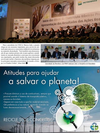 23

Para o presidente da UNICA, Marcos Jank, o projeto
chega em um momento importante, pois servirá de estímulo para uma nova e necessária rodada de investimentos
na expansão da produção. “Será também uma demonstração de que estamos prontos não só para agilizar o atendimento ao mercado doméstico como para um crescimento
nas exportações, que pode resultar das atuais discussões
envolvendo tarifas e barreiras não-tarifárias impostas pelos principais mercados consumidores do mundo, a Europa e os Estados Unidos”, disse Jank. RC

Autoridades da Petrobras e da PMCC falaram sobre os benefícios do Etanolduto

Revista Canavieiros - Novembro de 2010

 