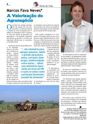 8

Ponto de Vista

Marcos Fava Neves*
A Valorização do
Agronegócio

O

vencedor das eleições presidenciais não atingiu 50% dos eleitores totais, e a diferença final de
11 milhões de votos foi pequena ante 37
milhões de abstenções nulos e brancos.
As urnas das regiões da agricultura, do
agronegócio e da produção impuseram
forte derrota ao governo, e aí existe uma
importante reflexão para os vencedores,
se humildes forem.

se comportou como poderia nos aspectos
acima citados e foi omisso com relação às
reformas estruturantes, mesmo lastreados
por um cacife de 80% de aprovação.

Pela maioria considerável no Congresso e no Senado, espera-se que o novo
governo realize definitivamente as reformas que o Brasil precisa para ficar mais
competitivo. O país precisa ter velocidade
na questão da infraestrutura para remover
O primeiro discurso da presidente elei- custos das cadeias produtivas brasileiras,
ta foi inspirador.
acertar rapidamente
Falou-se em refor“...Um ministério para a questão das dívima e eficiência do
agregar pequena, média das dos produtores,
Estado, controle
a questão ambiental
da dívida pública,
e grande agricultura, e trabalhista, além
respeito a contrapolítica
pesca, extração, bioe- da câmbio, de juros
tos, fortalecimento
e
que faz
das agências regu- nergia, biodiversidade, nossos agricultores
ladoras, redução
entre outros... Afinal, perderem a já pede tributos, meriquena margem.
tocracia, combate
este ministério repreaos juros e câmsenta um terço do PIB se O agronegócio,
bio, medidas antiestimulado, será
dumping, punição e o país se coloca como um setor que mais
a corruptos e liberreso principal fornecedor rapidamente goverdade de imprensa.
ponderá ao
Intriga esta guinamundial de alimentos” no, gerando exporda em relação aos
tações e renda para
últimos oito anos, onde a presidente eleita ser distribuída nos mais diversos tipos
foi figura central de um governo que não de “bolsas”.

Ao entrar agora na fase de composição
de seus quadros e de planejamento estratégico para as mais diversas áreas, o novo governo que assumirá em janeiro de 2011 terá
que buscar os melhores exemplos mundiais
e perseguir implacavelmente indicadores de
desenvolvimento “classe mundial”.
Na busca de simplificação e reforma
do Estado, como mostrou o discurso inicial da presidente eleita, deve-se incluir a
criação de um super ministério.
Um ministério para agregar pequena,
média e grande agricultura, pesca, extração, bioenergia, biodiversidade, entre
outros. Tudo isto com coordenação única
e uníssona. Afinal, este ministério representa um terço do PIB e o país se coloca
como o principal fornecedor mundial de
alimentos, num mundo que terá demanda
explosiva nos próximos anos.
Prova disso é que a cada hora 22 hectares de terras brasileiras são compradas
por estrangeiros... Portanto, esta valorização do agronegócio será o melhor investimento do novo governo.
RC

*professor titular de Planejamento
na FEA/USP em Ribeirão Preto (www.
favaneves.org), autor de 22 livros publicados
em 5 países e Coordenador Científico do
Markestrat.
(Artigo publicado na Folha de São Paulo,
06/11/10, Caderno Mercados, pag. B15)
Revista Canavieiros - Novembro de 2010

 