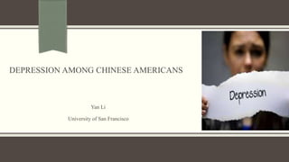 DEPRESSION AMONG CHINESE AMERICANS
Yan Li
University of San Francisco
 