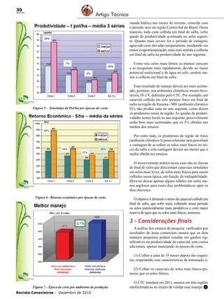 30

Artigo Técnico
manda hídrica nos meses de inverno, coincide com
o período seco na região Centro-Sul do Brasil. Desta
maneira, toda cana colhida em final de safra, sofre
queda de produtividade acentuada na safra seguinte. Quanto mais severo for o período de estiagem,
agravado com elevadas temperaturas, resultando em
maior evapotranspiração, mais será sentida a colheita
em final de safra na produtividade do ano seguinte.
Como nos solos mais férteis as plantas crescem
e se recuperam mais rapidamente, devido ao maior
potencial nutricional e de água no solo, sentem menos a colheita em final de safra.

Figura 5 – Toneladas de Pol/ha por épocas de corte.

Esse resultado de manejo deverá ser mais acentuado, portanto, nos ambientes climáticos menos favoráveis, IV e V, definidos pelo CTC. Por exemplo, um
canavial colhido em solo arenoso fraco em final de
safra na região de Iturama - MG (ambiente climático
IV), não produz cana no ano seguinte, como dizem
os produtores rurais da região. As quedas de produtividades nestes locais no ano seguinte, possivelmente
serão bem mais acentuadas que os 5% obtidos nas
médias dos ensaios.
Por outro lado, os produtores da região de Assis
(ambiente climático I) possivelmente nem percebam
a vantagem de se colher os solos mais fracos no início da safra e esta vantagem deverá ser menor que a
média obtida nos ensaios.
O inconveniente prático nesse caso são as chuvas
de final de safra que direcionam canaviais instalados
em solos mais leves, de solos mais fracos para serem
colhidos nessa época, em função da trafegabilidade.
Deve-se deixar apenas alguns talhões em solos menos argilosos para esses dias problemáticos após os
dias chuvosos.

Figura 6 - Retorno econômico por épocas de corte.

O objetivo é diminuir o stress do canavial colhido em
final de safra, que sofre mais, colhendo nesse período
os solos potencialmente mais produtivos e com maior
reserva de água que os solos mais fracos, arenosos.

3 – Considerações finais
A análise dos ensaios de pesquisa ratificados por
resultados de áreas comerciais mostra que os dois
manejos propostos podem resultar em ganhos significativos na produtividade do canavial, sem custos
adicionais, apenas manejando as épocas de corte.
(1) Colher a cana de 18 meses depois das soqueiras, respeitando suas características de maturação e;
(2) Colher os canaviais de solos mais fracos primeiro que os solos férteis;
Figura 7 – Época de corte por ambientes de produção.
Revista Canavieiros - Dezembro de 2010

O CTC instalará em 2011, ensaios em três regiões
edofoclimáticas no intuito de validar esse manejo. RC

 