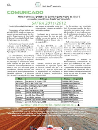 12

Notícias Canaoeste

COMUNICADO

Plano de eliminação gradativa da queima da palha de cana-de-açúcar e
protocolo agroambiental do setor sucroalcooleiro

SAFRA 2011/2012

Prezado (a) Fornecedor (a)Associado (a),

Comunicamos a Vossa Senhoria que,
a CANAOESTE, estará executando novamente este ano a elaboração dos obrigatórios Requerimentos de Autorização
de Queima Controlada da Palha de Canade-Açúcar para seus Associados.
Os Escritórios da Canaoeste estarão
realizando, a partir do dia 01 de Fevereiro de 2011, os Requerimentos de Autorização da Queima da Palha de Cana-deAçúcar para a Safra 2011/2012.
Os Fornecedores(as) Associados(as)
que tiveram expansões ou reformas em
seus canaviais, aquisições de propriedades por compra ou arrendamento, dentre
outras situações, nas quais a área total
ou soma das áreas contíguas à serem colhidas na Safra 2011/2012 sejam iguais
ou superiores a 150 ha cultivadas com
cana-de-açúcar, deverão procurar nossos
Escritórios à partir de 17 de janeiro de
2011 até o dia 07 de março de 2011, para

que possam ser agendadas visitas dos
topógrafos para efetuarem as medições
necessárias das áreas.

Lembrando que o prazo para indicação, nos mapas, das áreas que serão
colhidas com ou sem queima, na Safra
2011/2012, deverá ser feita até o dia 18
de março de 2011.
Na Safra 2010/2011, por perda
de prazo, muitos Fornecedores(as)
Associados(as) não fizeram o Requerimento de Autorização da Queima da
Palha de Cana-de-Açúcar, exigindo que
a colheita da cana-de-açúcar tivesse que
ser totalmente crua, mesmo em áreas não
mecanizáveis.
Portanto, solicita-se que, para o
cumprimento da legislação vigente,
do início de Fevereiro até o dia 25 de
março de 2011 para que sejam feitos
os Requerimentos de Autorização da
Queima da Palha de Cana-de-Açúcar,
em prazo hábil.

Os Fornecedores (as) Associados
(as), devem estar munidos das documentações necessárias para a realização do pedido de autorização de queima da palha de cana-de-açúcar, dentre
elas, o CNPJ e a Inscrição Estadual de
cada imóvel rural.
Pede-se acompanhar sempre na revista Canavieiros da CANAOESTE
ou entrar em contato com os Escritórios da CANAOESTE, para obter
informações complementares sobre
o Plano de Eliminação Gradativa da
Queima da Palha de Cana-de-Açúcar
da Safra 2011/2012.
Aproveitando o momento os
Fornecedores(as) Associados(as) deverão, por recomendação da CANAOESTE, aderir ou renovar o Protocolo
Agroambiental do Setor Sucroalcooleiro. Para maiores informações sobre o
Protocolo e documentações necessárias,
favor procurar uma de nossas Filiais
abaixo relacionadas.

VALORIZE SUA ASSOCIAÇÃO, PARTICIPANDO DELA.

Revista Canavieiros - Janeiro de 2011

RC

 
