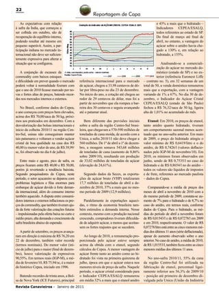 22

Reportagem de Capa

As expectativas com relação
à safra da Índia, que começou a
ser colhida em outubro, são de
recuperação do equilíbrio interno,
podendo resultar até mesmo em
pequeno superávit. Assim, a participação indiana no mercado internacional não deve ser suficientemente expressiva para alterar a
situação que se configurou.
A conjunção de escassez da
commodity com baixos estoques
e dificuldade em prever quando o mercado
poderá voltar à normalidade fizeram com
que o ano de 2010 ficasse marcado por novas e fortes altas de preços, batendo recordes nos mercados internos e externos.
No Brasil, conforme dados do Cepea,
o ano começou com preços bem elevados,
acima dos R$ 70,00/saca de 50 kg, próximos aos praticados em dezembro. Com a
desvalorização das bolsas internacionais e
início da colheita 2010/11 na região Centro-Sul, usinas não conseguiram manter
tais patamares e voltaram a vender açúcar
cristal de boa qualidade na casa dos R$
40,00 (o menor valor do ano, de R$ 39,99/
sc, foi observado no dia 6 de julho).
Entre maio e agosto, pico de safra, os
preços ficaram entre R$ 40,00 e R$ 50,00,
porém já revertendo a tendência baixista.
Segundo pesquisadores do Cepea, neste
período, o setor açucareiro se deparou com
problemas logísticos e filas enormes para
embarque de açúcar devido à forte demanda internacional, além do consumo interno
também aquecido. A disputa entre consumidores internos e externos inflacionou os preços da commodity, que também tiveram ajuda da forte valorização das cotações futuras
– impulsionadas pela oferta baixa no curto e
médio prazo, alta demanda e crescimento da
safra brasileira abaixo do esperado.
A partir de setembro, os preços avançaram em direção à máxima de R$ 76,20 em
22 de dezembro, também valor recorde
(termos nominais). Do menor valor (início de julho) para o maior (final de dezembro), houve valorização de expressivos
90,55%. Em termos reais (IGP-M), a média de fevereiro/10, R$ 75,94/sc, é a maior
do histórico Cepea, iniciado em 1996.
Batendo recordes de trinta anos, a Bolsa de Nova York (ICE Futures), principal

referência internacional para o mercado
de açúcar, chegou a 33,98 centavos de dólar por libra-peso no dia 23 de dezembro.
No início do ano, a cotação até chegou ao
redor de 29 centavos de dólar, mas foi a
partir de novembro que ela rompeu a barreira dos 30 centavos e seguiu avançando
até o patamar atual.
Bem diferente das previsões iniciais
sobre a safra da região Centro-Sul brasileira, que chegavam a 570-590 milhões de
toneladas de cana moída, de acordo com a
Unica, a safra 2010/11 não deve chegar a
560 milhões. De 1º de abril a 1º de dezembro, a moagem somava 543,68 milhões
de toneladas de cana (aumento de 8,86%
sobre 2009/10), resultando em produção
de 33,02 milhões de toneladas de açúcar
(elevação de 24,61%).
Segundo dados da Secex, as exportações de açúcar bruto (VHP) totalizaram
17,7 milhões de toneladas de abril a dezembro de 2010, 37% a mais que no mesmo período de 2009 (12,9 milhões).
Paralelamente às exportações aquecidas, o ritmo da economia brasileira também estimulou a demanda interna. Nesse
contexto, mesmo com a produção nacional
crescendo, compradores tiveram dificuldade de adquirir açúcar, a menos que aceitassem os fortes reajustes que se sucedem.
Ao longo de 2010, a remuneração proporcionada pelo açúcar esteve sempre
acima da obtida com o etanol, segundo
cálculos do Cepea. A menor vantagem do
açúcar frente tanto ao anidro como ao hidratado foi vista na primeira quinzena de
julho, época em que o açúcar estava nos
menores níveis de preço da safra. Naquele
período, o açúcar cristal considerado para
o Indicador CEPEA/ESALQ remunerou
em média 32% a mais que o etanol anidro

Revista Canavieiros - Janeiro de 2011

e 43% a mais que o hidratado –
Indicadores CEPEA/ESALQ,
todos referentes ao estado de SP.
Do final de março até final de
abril, no entanto, a vantagem do
açúcar sobre o anidro havia chegado a 130% e, em relação ao
hidratado, a 155%.
	
Analisando-se a comercialização do açúcar no mercado doméstico (estado de SP) e no exterior (referência Euronext Liffe
– contrato no. 5), em 32 semanas de um
total de 50, a venda doméstica remunerou
mais que a exportação, com a vantagem
variando de 1% a 67%. No dia 30 de dezembro, o Indicador do Açúcar Cristal
CEPEA/ESALQ (estado de São Paulo)
fechou a R$ 76,32/saca de 50 kg, ligeira
alta de 1,01% no acumulado do mês.
Etanol: Em 2010, os preços de etanol,
tanto anidro quanto hidratado, tiveram
um comportamento sazonal menos acentuado que no ano-safra anterior. Em maio
de 2009, o preço do hidratado atingiu o
valor mínimo de R$ 0,6419/litro e o do
anidro, de R$ 0,7426/l (valores deflacionados pelo IGP-M de novembro/10). Em
2010, os mínimos foram observados em
junho, sendo de R$ 0,7535/l no caso do
hidratado e de R$ 0,8654/l no do anidro –
todos os valores são líquidos de impostos
e de frete, referentes ao mercado paulista
– dados do Cepea.
Comparando-se a média de preços dos
meses de abril a novembro de 2010 com a
do mesmo período de 2009, constata-se aumento de 7% para o hidratado e de 8,7% no
caso do anidro, em termos reais, conforme
dados do Cepea. Para o hidratado, as médias do período de abril a novembro foram
de R$ 0,81543/l e de R$ 0,87278/l em 2009
e em 2010, respectivamente. O valor de R$
0,87278/litro está entre as cinco menores médias dos últimos 11 anos (série deflacionada),
apesar do aumento observado sobre o ano
anterior. No caso do anidro, a média de 2010,
de R$ 1,01553/l, também ficou entre as cinco
menores médias dos últimos 11 anos.
No ano-safra 2010/11, 55% da cana
da região Centro-Sul foi utilizada na
fabricação de etanol, percentual ligeiramente inferior aos 56,3% de 2009/10
– posição até primeiro de dezembro divulgada pela Unica (União da Indústria

 