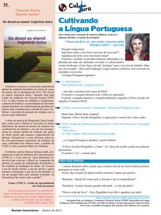 32

32

“General Álvaro
Tavares Carmo”

Do álcool ao etanol: trajetória única

Cultivando
a Língua Portuguesa
Esta coluna tem a intenção de maneira didática, esclarecer
algumas dúvidas a respeito do português.

“ Penso em ficar só, mas minha natureza pede
diálogo e afeto” - Lya Luft
Prezado amigo leitor:
Seja bem-vindo o Ano Novo com ares de novo ano!!!
Agradeço por tê-lo como meu leitor amigo!
Esclareço o pedido: as dúvidas/respostas elaboradas e explicadas por mim são utilizadas em todas as esferas profissionais desde que o leitor faça a devida “analogia” para a sua área de trabalho. Opto
por um exemplo... deixo para empregar a regra exposta conforme você necessite na
oralidade e/ou escrita.
A Língua Portuguesa agradece!

A história, o sucesso e a crescente importância
global da indústria brasileira de etanol de canade-açúcar são os destaques do livro “Do álcool
ao etanol: trajetória única,” lançado hoje pela
União da Indústria de Cana-de-Açúcar (UNICA). A obra mostra em detalhes o surgimento,
o desenvolvimento e a consolidação do inovador
projeto brasileiro de substituição da gasolina por
etanol, hoje exemplo para o mundo de como viabilizar o encontro da geração de energia com a
preservação ambiental.
A obra, de autoria de Margarida Cintra Gordinho, conta como o Brasil se converteu no maior
laboratório de desenvolvimento de motores bicombustíveis do planeta e em um dos protagonistas no esforço global de redução dos gases
de efeito estufa, que causam o aquecimento do
planeta. Enriquecem o texto diversas entrevistas com personagens marcantes da indústria da
cana, realizadas nos últimos anos, a pedido da
UNICA, pelo jornalista Mário de Almeida.
Conforme explica Marcos Sawaya Jank, presidente da União da Indústria de Cana-de-açúcar
(UNICA), o livro trata de “uma alternativa renovável que colocou o Brasil na vanguarda do
planeta no campo da substituição de petróleo e
do combate às mudanças do clima. Já vivemos
a era da tração animal, a era do carvão e agora
estamos começando a sair da era do petróleo. A
era da energia feita com carbono reciclado via
fotossíntese faz muito mais sentido!”.
Fonte: UNICA – União da Agroindústria
da Cana-de-açúcar
Os interessados em conhecer as sugestões de
leitura da Revista Canavieiros podem procurar a
Biblioteca da Canaoeste, na Rua Augusto Zanini,
nº1461 em Sertãozinho, ou pelo telefone :
(16)3946-3300 - Ramal 2016

1) - Dor de dente?
Pedro procurou um “cirurgião dentista”.
...mas não o encontrou por causa do hífen!
O correto é: cirurgião-dentista (usar o hífen na expressão)
O plural: cirurgiões-dentista e cirurgiões-dentistas (segundo o Novo Acordo Ortográfico-5 edição-VOLP)
2) Maria está aproveitando a “liquidação” realizada no Shopping Center...
Muito bem, Maria! Boas compras!
Segundo o Novo Acordo Ortográfico, a regra geral: o trema não é mais usado.
3) Em virtude das últimas notícias na mídia o verbo doar precisa ser “conjugado
na prática”...
- Maria disse:
Eu “doo” sempre. Sinto-me bem em poder ajudar...
...e a Língua Portuguesa agradece o gesto também.
O Novo Acordo Ortográfico: o hiato “ ôo” deixa de receber acento nas palavras
paroxítonas.
O correto é “oo”. ( correto doo)
PARA VOCÊ PENSAR:
...muitos disseram sobre o poder que a música tem de nos fazer lembrar pessoas,
passagens na nossa vida.
Assim, faço menção de alguns trechos musicais. Espero que gostem...
“Resposta - Skank (Os versos que se fizeram e não se responderam)”
“Paciência - Lenine (mesmo quando tudo pede... a vida não pára)”
“Deixa a vida me levar” - Zeca Pagodinho (sou feliz e agradeço por tudo)
Dicas e sugestões, entre em contato: renatacs@convex.com.br
* Advogada,Profa. de Português, Consultora e Revisora, Mestra USP/RP, Especialista em Língua
Portuguesa, Pós-Graduada pela FGV/RJ, com MBA em Direito e Gestão Educacional, autora de vários
livros como a Gramática Português Sem Segredos (Ed. Madras), em co-autoria.

Revista Canavieiros - Janeiro de 2011

 