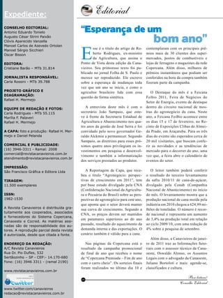 Editorial

4

Expediente:
Conselho Editorial:
Antonio Eduardo Tonielo
Augusto César Strini Paixão
Clóvis Aparecido Vanzella
Manoel Carlos de Azevedo Ortolan
Manoel Sérgio Sicchieri
Oscar Bisson
Editora:
Cristiane Barão – MTb 31.814
Jornalista Responsável:
Carla Rossini - MTb 39.788
Projeto gráfico e
Diagramação:
Rafael H. Mermejo
Equipe de redação e fotos:
Carla Rodrigues - MTb 55.115
Marília F. Palaveri
Rafael H. Mermejo
A Capa: foto e produção: Rafael H. Mermejo e Daniel Pelanda
Comercial e Publicidade:
(16) 3946-3311 - Ramal: 2008
comercial@revistacanavieiros.com.br
atendimento@revistacanavieiros.com.br
Impressão:
São Francisco Gráfica e Editora Ltda
Tiragem:
11.500 exemplares
ISSN:
1982-1530
A Revista Canavieiros é distribuída gratuitamente aos cooperados, associados
e fornecedores do Sistema Copercana,
Canaoeste e Cocred. As matérias assinadas são de responsabilidade dos autores. A reprodução parcial desta revista
é autorizada, desde que citada a fonte.
Endereço da Redação:
A/C Revista Canavieiros
Rua Dr. Pio Dufles, 532
Sertãozinho – SP - CEP:- 14.170-680
Fone: (16) 3946 3311 - (ramal 2190)
www.revistacanavieiros.com.br

“Esperança de um

E

sse é o título do artigo de Roberto Rodrigues, ex-ministro
da Agricultura, que assina o
Ponto de Vista desta edição da Canavieiros. Seu primoroso texto foi publicado no jornal Folha de S. Paulo e
merece ser reproduzido. Ele escreve
sobre a esperança de mudanças toda
vez que um ano se inicia, e como o
agricultor brasileiro lida com essa
questão de forma sintética.
A entrevista deste mês é com o
secretário João Sampaio, que esteve à frente da Secretaria Estadual de
Agricultura e Abastecimento nos quatro anos da gestão de José Serra e foi
convidado pelo novo governador Geraldo Alckmin a permanecer. Segundo
Sampaio, as diretrizes para esses próximos quatro anos privilegiam os investimentos em pesquisa e desenvolvimento e também a informatização
dos serviços prestados ao produtor.
A Reportagem de Capa, que recebeu o título “Agronegócio: perspectivas de crescimento em 2011”, tem
por base estudo divulgado pela CNA
(Confederação Nacional da Agricultura e Pecuária do Brasil) sobre as perspectivas do agronegócio para este ano,
que aponta que o setor deverá manter
sua curva de crescimento. Segundo a
CNA, os preços devem ser mantidos
em patamares superiores ao do ano
passado, resultado do aquecimento da
demanda interna e das exportações. O
cenário também é válido para a cana.
Nas páginas da Copercana está o
resultado da campanha promocional
de final de ano que recebeu o nome
de “Copercana Premiada – Fim de ano
com o carro cheio”. Os sorteios finais
foram realizados no último dia 10 e

RC

www.twitter.com/canavieiros
Revista Canavieiros - Janeiro de 2011
redacao@revistacanavieiros.com.br

bom ano”

contemplaram com os principais prêmios mais de 30 clientes dos supermercados, postos de combustíveis e
lojas de ferragens e magazines da rede
Copercana. Além disso, milhares de
prêmios instantâneos que podiam ser
conferidos na hora da compra também
fizeram parte da campanha.
O Destaque do mês é a Feicana
Feibio 2011, Feira de Negócios do
Setor de Energia, evento de destaque
dentro do circuito nacional de mostras do agronegócio da cana. Neste
ano, a Feicana FeiBio acontece entre
os dias 15 e 17 de fevereiro, no Recinto de Exposições Clibas de Almeida Prado, em Araçatuba. Para os três
dias do evento são esperados cerca de
20 mil visitantes, que buscam conferir as novidades e as tendências de
mercado para o decorrer do ano, uma
vez que, a feira abre o calendário de
eventos do setor.
O leitor também poderá conferir
o resultado do terceiro levantamento
da safra 2010/11 de cana-de-açúcar,
divulgado pela Conab (Companhia
Nacional de Abastecimento) no início
do mês. O levantamento mostra que a
produção nacional de cana moída pela
indústria em 2010 chegou a 624,99 milhões de toneladas. O número é recorde nacional e representa um aumento
de 3,4% na produção total em relação
ao ciclo 2009/10, com uma redução de
4% sobre a pesquisa de setembro.
Além disso, a Canavieiros de janeiro de 2011 traz as Informações Setoriais com o assessor técnico da Canaoeste, Oswaldo Alonso, os Assuntos
Legais com o advogado da Canaoeste,
Juliano Bortoloti e mais: agende-se,
classificados e cultura.

Boa leitura!
Conselho Editorial

 