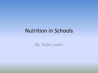 Nutrition in Schools
By: Taylor Lewis
 