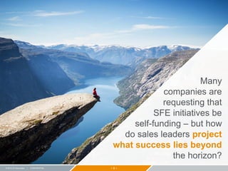 − 8 −© 2015 ZS Associates | CONFIDENTIAL
Many
companies are
requesting that
SFE initiatives be
self-funding – but how
do sales leaders project
what success lies beyond
the horizon?
 