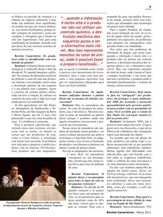 7
se hídrico no período de veraneio e a
redução de impacto ambiental. Como
tenho um ambiente mais equilibrado,
na medida em que uso menos defensivo, uso menos fertilizantes, porque tenho ciclagem de nutrientes, como por
exemplo, o nitrogênio que é fixado no
solo por leguminosas. Isso gera uma
estabilidade de produção, fazendo com
que deixe de usar recursos externos de
maneira excessiva.
Revista Canavieiros: Os produtores estão se identificando com esse
método de plantio?
Denizart: O plantio direto como tecnologia já é conhecido desde o final da
década de 70, quando lançaram o glifosati. No começo da liberação comercial
do glifosati a cana foi uma das primeiras culturas a ser estudada, assim como
a dissolução química da sua soqueira
e o seu plantio sem o preparo. Agora
o conceito de sistema plantio direto,
onde envolve a rotação de culturas no
contexto da cana crua, é algo novo que
ainda precisa ser trabalhado.
Já têm agricultores em São Paulo,
na abrangência de Sertãozinho e Ribeirão Preto, até São Joaquim da Barra
e Morro Agudo, que há 12 anos vêm
praticando a soja em cima da palha da
cana. E a tendência é crescente.
Para o produtor capitalizado, que
arrenda áreas mais extensas, em parceria com as usinas, ou mesmo as
usinas que são produtoras de soja,
como a Usina Guaíra, a tecnologia
está muito bem ajustada. O problema
tem sido para o pequeno e médio produtor, com no máximo 150 hectares.
Esse produtor não tem maquinário

“...quando a infestação
é muito alta e o produtor não vai utilizar um
controle químico, a destruição mecânica das
soqueiras passa a ser
a alternativa mais viável. Mas isso representa
manchas do total de áreas, onde é possível fazer
o preparo localizado...”
que se ajuste a realidade atual. Então
é preciso criar mecanismos de investimentos, pois a cana crua está presente e esse pequeno agricultor terá
que ter implementos adequados para
fazer um bom trabalho.
Revista Canavieiros: Os implementos utilizados durante o plantio
direto são os mesmos do método convencional?
Denizart: Não, as semeadoras são
outras. No caso do produtor de amendoim, esse é um entrave. Não tem crescido as áreas de amendoim no plantio
direto porque o produtor ainda tem
aquela semeadora convencional e precisa de um investimento.
Nessas áreas de amendoim são módulos de produção muito grandes, e as
vezes a cultura não permite que adote a
tecnologia e a faça bem feita. As adaptações muitas vezes levam a frustração
da adoção e isso diminui o interesse em
adotar o modo de plantio direto.
Na soja as adaptações são menores,
é mais fácil. As semeadoras
conseguem ter um desempenho, mesmo que não sejam específicas para área de palhada
de cana.

O pesquisador Denizart Bolognezi ao lado do gerente
do departamento técnico da Canaoeste, Gustavo Nogueira,
durante o Ribeirão CanaInvest

Revista Canavieiros: O
plantio direto é recomendado
para todos os tipos de solo ou
há algumas restrições?
Denizart: Na década de 80
quando começou a se pensar
em fazer cana sem preparo de
solo, os levantamentos para as
áreas paulistas eram de 40%
das áreas viáveis para se adequar ao sistema. Hoje com a

expansão da cana, nas regiões Noroeste do estado, existem solos com limitações que demandam uma tecnologia
um pouco mais refinada.
Para a região Nordeste do estado,
não existe limitação de solo. Já os solos da região Oeste do estado, principalmente nos argissolos, há problemas
com alumínio em subsuperficie, uma
questão ainda a ser trabalhada.
Nos solos que têm problemas de
infestação de pragas, que nesse caso,
quando a infestação é muito alta e o
produtor não vai utilizar um controle
químico, a destruição mecânica das soqueiras passa a ser a alternativa mais
viável. Mas isso representa manchas
do total de áreas, onde é possível fazer
o preparo localizado, e nas áreas que
não tem o problema, o produtor pode ir
adotando paulatinamente o sistema de
manejo conservacionista.
Revista Canavieiros: Hoje muito
se fala na “obrigação” dos produtores em proteger o meio ambiente.
Em 2006 foi assinado o protocolo
agroambiental pelo governo paulista para acabar com as queimadas de
cana. Você acredita que o estado de
São Paulo irá conseguir manter-se
fiel ao protocolo?
Denizart: Certamente 100% não é
possível num espaço tão curto. O que a
gente ouve nas discussões, é que até as
fábricas de colhedoras não conseguem
suprir essa demanda tão rápido.
Eu acredito que tem um desejo do
setor produtivo em adotar logo a colheita mecanizada não só por questões
ambientais, mas trabalhistas também.
Muitas regiões têm dificuldade com
mão-de-obra, que está ficando cara e
tem todas as exigências trabalhistas,
então a colheita de cana crua passa a
ser uma alternativa mais interessante.
Eu não vejo nenhum empecilho da
adoção em médio prazo, talvez em
2014 já consiga viabilizar. Já as áreas
não mecanizáveis, que tem topografia
mais acidentada, talvez seja necessário substituir a cana por outra atividade, como por exemplo, o café nas
regiões possíveis.
Revista Canavieiros: Hoje qual é a
porcentagem de área colhida de cana
crua no Estado de São Paulo?
Denizart: Aproximadamente 70%
Revista Canavieiros - Março 2011

 