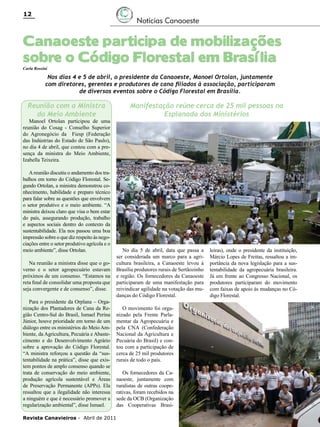 12

Notícias Canaoeste

Canaoeste participa de mobilizações
sobre o Código Florestal em Brasília
Carla Rossini

Nos dias 4 e 5 de abril, o presidente da Canaoeste, Manoel Ortolan, juntamente
com diretores, gerentes e produtores de cana filiados à associação, participaram
de diversos eventos sobre o Código Florestal em Brasília.

Reunião com a Ministra
do Meio Ambiente

Manoel Ortolan participou de uma
reunião do Cosag - Conselho Superior
do Agronegócio da Fiesp (Federação
das Indústrias do Estado de São Paulo),
no dia 4 de abril, que contou com a presença da ministra do Meio Ambiente,
Izabella Teixeira.
A reunião discutiu o andamento dos trabalhos em torno do Código Florestal. Segundo Ortolan, a ministra demonstrou conhecimento, habilidade e preparo técnico
para falar sobre as questões que envolvem
o setor produtivo e o meio ambiente. “A
ministra deixou claro que visa o bem estar
do país, assegurando produção, trabalho
e aspectos sociais dentro do contexto da
sustentabilidade. Ela nos passou uma boa
impressão sobre o que diz respeito às negociações entre o setor produtivo agrícola e o
meio ambiente”, disse Ortolan.
Na reunião a ministra disse que o governo e o setor agropecuário estavam
próximos de um consenso. “Estamos na
reta final de consolidar uma proposta que
seja convergente e de consenso”, disse.
Para o presidente da Orplana – Organização dos Plantadores de Cana da Região Centro-Sul do Brasil, Ismael Perina
Júnior, houve prioridade em torno de um
diálogo entre os ministérios do Meio Ambiente, da Agricultura, Pecuária e Abastecimento e do Desenvolvimento Agrário
sobre a aprovação do Código Florestal.
“A ministra reforçou a questão da “sustentabilidade na prática”, disse que existem pontos de amplo consenso quando se
trata de conservação do meio ambiente,
produção agrícola sustentável e Áreas
de Preservação Permanente (APPs). Ela
ressaltou que a ilegalidade não interessa
a ninguém e que é necessário promover a
regularização ambiental”, disse Ismael.
Revista Canavieiros - Abril de 2011

Manifestação reúne cerca de 25 mil pessoas na
Esplanada dos Ministérios

No dia 5 de abril, data que passa a
ser considerada um marco para a agricultura brasileira, a Canaoeste levou à
Brasília produtores rurais de Sertãozinho
e região. Os fornecedores da Canaoeste
participaram de uma manifestação para
reivindicar agilidade na votação das mudanças do Código Florestal.
O movimento foi organizado pela Frente Parlamentar da Agropecuária e
pela CNA (Confederação
Nacional da Agricultura e
Pecuária do Brasil) e contou com a participação de
cerca de 25 mil produtores
rurais de todo o país.
Os fornecedores da Canaoeste, juntamente com
ruralistas de outras cooperativas, foram recebidos na
sede da OCB (Organização
das Cooperativas Brasi-

leiras), onde o presidente da instituição,
Márcio Lopes de Freitas, ressaltou a importância da nova legislação para a sustentabilidade da agropecuária brasileira.
Já em frente ao Congresso Nacional, os
produtores participaram do movimento
com faixas de apoio às mudanças no Código Florestal.

 