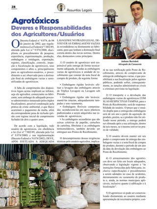 28

Assuntos Legais

Agrotóxicos

Deveres e Responsabilidades
dos Agricultores/Usuários

O

Decreto Federal n.º 4.074, de 04
de janeiro de 2002, que regulamentou a Lei Federal nº 7.802/89,
alterada pela Lei n.º 9.974/2000, disciplinou os procedimentos de pesquisa,
experiência, experimentação, produção,
embalagem e rotulagem, exportação,
registro, classificação, controle, inspeção e fiscalização de agrotóxicos, seus
componentes e afins e, principalmente
para os agricultores-usuários, o procedimento a ser observado para a destinação final de embalagens vazias e semiutilizadas de agrotóxicos.
A falta de cumprimento dos dispositivos legais acima implicará ao infrator,
seja ele agricultor, comerciante ou fabricante, sem embargo do adequado processo administrativo instaurado pelos órgãos
fiscalizadores, possível condenação pela
prática de crime ambiental, o que lhe(s)
acarretará o pagamento de multa, além
da correspondente pena de reclusão (prisão com regime inicial de cumprimento
fechado) de dois a quatro anos.
De acordo com a legislação, todo
usuário de agrotóxicos, em obediência
a lei (Lei nº 7.802/89, alterada pela Lei
nº 9.974/2000) e sua regulamentação
(Decreto Federal n.º4.074/2002), DEVE,
APÓS EFETUADA A ADEQUADA

LAVAGEM E NO PRAZO LEGAL, DEVOLVER AS EMBALAGENS VAZIAS
às revendedoras ou diretamente ao fabricante, para que tenham a destinação final
correta dentro das novas normas. Dentre
elas, destacamos como principais:
1) O usuário de agrotóxico será responsável pela entrega de forma tecnicamente adequada, de todas as embalagens
vazias de agrotóxicos à unidade de recebimento que constar da nota fiscal de
compra do produto, da seguinte forma:
• Embalagens rígidas laváveis: efetuar a lavagem das embalagens através
da Tríplice Lavagem ou Lavagem sob
Pressão.
• Embalagens rígidas não laváveis:
mantê-las intactas, adequadamente tampadas e sem vazamento;
• Embalagens flexíveis contaminadas: acondicioná-las em sacos plásticos
padronizados a serem adquiridos nas revendas de agrotóxicos;
• As embalagens secundárias que são
caixas coletivas de papelão, cartuchos
de cartolina, fibrolatas e as embalagens
termomoldáveis, também deverão ser
entregues aos Postos de Recebimento;
O descumprimento dessas exigências
técnicas pelo usuário-agricultor, implica-

Juliano Bortoloti
Advogado da Canaoeste

rá na sua notificação pelo Posto de Recebimento, através do comprovante de
entrega de embalagens vazias, o que possibilitará a sua fiscalização pelos agentes
públicos, podendo sofrer, consequentemente, as sanções administrativas cíveis
e criminais previstas na legislação.
2) O transporte e a devolução das
embalagens vazias de agrotóxicos COM
SUAS RESPECTIVAS TAMPAS, para o
Posto de Recebimento, será de responsabilidade do usuário. O prazo que o usuário dispõe para a entrega das embalagens
será de um ano a partir da aquisição do
produto, porém, se o produto não for utilizado nesse período, a entrega poderá
ser efetuada após a sua utilização, dentro
de seis meses, se o mesmo estiver no prazo de validade;
3) O usuário deverá manter em seu
poder o comprovante de entrega das embalagens vazias e a nota fiscal de compra
do produto, durante o período de um ano
da data da devolução das embalagens ao
Posto de Recebimento;
4) O armazenamento dos agrotóxicos deve ser feito em locais adequados,
observando a legislação vigente e “às
instruções fornecidas pelo fabricante, inclusive especificações e procedimentos
a serem adotados no caso de acidentes,
derramamento ou vazamento de produto e, ainda, às normas municipais aplicáveis, inclusive quanto à edificação e à
localização”.
5) O agrotóxico só pode ser comercializado diretamente ao usuário mediante
apresentação de receituário próprio, con-

Revista Canavieiros - Abril de 2011

 