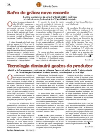 36

Safra de Grãos

Safra de grãos: novo recorde

O

O sétimo levantamento da safra de grãos 2010/2011 mostra que
previsão da produção do país é de 157,4 milhões de toneladas

sétimo levantamento da safra de
grãos 2010/2011 mostra que a
produção do país deve alcançar
novo recorde e chegar a 157,4 milhões
de toneladas. O estudo divulgado no
início de abril é realizado pela Conab Companhia Nacional de Abastecimento, empresa vinculada ao Ministério da
Agricultura, Pecuária e Abastecimento.
O volume divulgado pela Conab representa um aumento de 5,5%, ou cerca de
8,2 milhões de toneladas a mais que a safra
passada, que foi de 149,2 milhões de toneladas. Comparada ao último levantamento,
realizado em março, a produção cresceu
2,1%, o que equivale a 3,2 milhões de toneladas. A área cultivada também aumentou
e chegou a 49,2 milhões de ha (1,8 milhão
de ha a mais ou 3,9% de acréscimo).

O aumento das áreas de plantio
deve-se à ampliação do cultivo do algodão, do feijão (primeira e segunda
safras), da soja e do arroz. A boa influência do clima sobre o desenvolvimento das plantas também foi responsável
por essa evolução. O algodão teve o
maior crescimento percentual em área,
com 62,9% a mais que no ano passado (835,7 mil ha). Esse aumento pode
levar a uma produção de 2 milhões de
toneladas, o que significa 833,5 mil toneladas a mais em comparação à anterior (1,2 milhão de toneladas).
No caso da soja, houve uma ampliação da área de 2,3%, com o cultivo em
24,2 milhões de ha. A produção cresceu
5,2% e chegou a 72,2 milhões de toneladas. A colheita do grão está em fase final

nos estados de Mato Grosso, Mato Grosso do Sul e Paraná.
Já a produção de milho deve ser
de 55,6 milhões de toneladas, 0,7%
a menos que a safra passada (56 milhões de toneladas). A queda teve
origem no milho 1ª safra, em menor
grau, em função da diminuição da
área em 55,5 mil ha, o que levou a 7,8
milhões de ha plantados. Para o milho 2ª safra, a estimativa é semear 5,5
milhões de ha, um aumento de 4,5%,
com a produção de 21,7 milhões de
toneladas, menos que a da safra passada. A razão é que a semeadura de
boa parte da lavoura foi feita fora da
época de recomendação técnica. RC
Fonte: Conab

T
ecnologia diminuirá gastos do produtor
Ministério define regras para registro de bactérias que fixam o nitrogênio no solo. Produto reduzirá
os custos com fertilizantes nas lavouras de milho, cana-de-açúcar, arroz e trigo

O

s produtores rurais vão poder reduzir os gastos no plantio de milho, cana-de-açúcar, arroz e trigo,
com o emprego de tecnologia à base de
inoculante ─ bactérias que fixam nitrogênio no solo. Esse tipo de produto é empregado com sucesso no cultivo da soja
desde a década de 70. A Instrução Normativa Nº 13, publicada no Diário Oficial da
União (DOU) na sexta-feira, 25 de março,
moderniza o registro desses produtos no
Brasil, melhorando as regras existentes
para produção, pesquisa e importação.
De acordo com o coordenador do Departamento de Fiscalização de Insumos
Agrícolas do Ministério da Agricultura,
Hideraldo Coelho, os inoculantes diminuem bastante a quantidade de fertilizantes nitrogenados usada na lavoura. “No
cultivo de soja, por exemplo, os agricultores chegam a gastar, em média, R$ 15
por hectare. Entre os que não aderem à
tecnologia, os custos podem chegar a
aproximadamente R$ 700,00 por hectare, calculam os especialistas da área”, diz
Hideraldo Coelho.
Revista Canavieiros - Abril de 2011

Diferentemente da adubação mineral,
os inoculantes têm como base material biológico. Além de mais baratos, os produtos
não causam danos ao meio ambiente. “A
fixação biológica de nitrogênio pelas plantas leguminosas pode suprir a adubação
mineral dependendo da espécie e sistema
de cultivo”, explica o coordenador.
As novas normas para o registro do
material produzido, importado e comercializado em território nacional incluem
os micro-organismos aprovados para uso e
as orientações para embalagens. “O pedido de registro deverá conter a relação das
matérias-primas utilizadas na fabricação
e as suas funções, bem como a espécie de
micro-organismo utilizado e a qual cultura
se destina”, informa Coelho.
Saiba mais : Após a fotossíntese, a
Fixação Biológica de Nitrogênio (FBN) é
considerada o mais importante processo
biológico fundamental para a vida. A FBN
é o processo que captura o nitrogênio presente na atmosfera e o converte em formas
que podem ser utilizadas pelas plantas.

Em termos de agricultura, a simbiose entre bactérias fixadoras de nitrogênio (denominadas rizóbios e bradirizóbios) e plantas
leguminosas (família à qual pertencem a
soja, o feijão e a ervilha) é a mais importante. Após a formação de nódulos nas raízes
dessas plantas, a bactéria passa a fixar o nitrogênio atmosférico e a planta o transforma
em compostos orgânicos, diminuindo uso
de adubos nitrogenados. No Brasil, graças
ao processo de FBN, a inoculação substitui
totalmente a necessidade do uso de adubos
nitrogenados nas lavouras de soja.
A disseminação desta técnica é uma das
ações previstas no Programa Agricultura
de Baixo Carbono (ABC) do Ministério
da Agricultura. O objetivo do programa é
promover ações na agropecuária nacional
para atingir as metas acordadas na conferência de Copenhague, em 2009. O uso de
inoculantes evita a contaminação da água
pelo nitrato existente nas fórmulas de adubo nitrogenado e contribui para reduzir a
emissão de gases do efeito estufa.RC
Fonte: MAPA

 