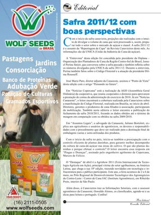 Editorial

4

Safra 2011/12 com
boas perspectivas

C

om o início da safra canavieira, projeções são realizadas com o intuito de divulgar o volume de cana que será processado e, assim, preparar todo o setor sobre o mercado de açúcar e etanol. A safra 2011/12
é o assunto da “Reportagem de Capa” da Revista Canavieiros deste mês. As
informações são da UNICA (União da Indústria de Cana-de-açúcar).
A “Entrevista” desta edição foi concedida pelo presidente da Orplana –
Organização dos Plantadores de Cana da Região Centro-Sul do Brasil, Ismael Perina Júnior, que conversou sobre a safra passada e também refletiu sobre
os números divulgados pela UNICA da safra 2011/12. Durante a entrevista,
Perina também falou sobre o Código Florestal e a atuação da presidente Dilma Rousseff.
José Mario Paro, diretor adjunto da Canaoeste, assinou o “Ponto de Vista”
desta edição com o artigo “Pensando no futuro”.
Em “Notícias Copercana” está a realização da AGO (Assembleia Geral
Ordinária) da cooperativa, que reuniu cooperados e diretores para aprovarem
a prestação de contas da administração do exercício de 2010. Já em “Notícias
Canaoeste”, o leitor encontrará a cobertura realizada pela Canavieiros sobre
a manifestação do Código Florestal, realizada em Brasília, no início de abril.
Diretores, gerentes e produtores de cana filiados à associação, participaram
da mobilização. Também nesta editoria o leitor encontra a publicação do
fechamento da safra 2010/2011, focando os dados obtidos até o término da
moagem em comparação com os obtidos na safra 2009/2010.
Em “Assuntos Legais”, o advogado da Canaoeste, Juliano Bortoloti, explica aos agricultores e usuários de agrotóxicos, os deveres e responsabilidades com o procedimento que deve ser realizado para a destinação final de
embalagens vazias e semi-utilizadas dos produtos.
Com o início da safra no país, inicia-se também a preocupação com o
controle eficiente de plantas daninhas, para garantir melhor desempenho
da cultura de cana-de-açúcar nas áreas de cultivo. O que são plantas daninhas e porque efetuar o controle? O leitor encontra essa resposta em
“Pragas e Doenças”, assinado pelo engenheiro agrônomo da Copercana,
Marcos de Felício.
O “Destaque” de abril é a Agrishow 2011 (Feira Internacional da Tecnologia Agrícola em Ação), principal vitrine do setor agribusiness, na América
Latina, que chega a sua 18ª edição, trazendo novidades em tecnologia e infraestrutura para o público participante. Este ano, a feira acontece de 2 a 6 de
maio, no Pólo Regional de Desenvolvimento Tecnológico dos Agronegócios
do Centro-Leste / Centro de Cana IAC (Instituto Agronômico), em Ribeirão
Preto, interior de São Paulo.
Além disso, à Canavieiros traz as Informações Setoriais, com o assessor
agronômico da Canaoeste, Oswaldo Alonso, os classificados, agende-se e as
dicas para leitura e português. Confira!

RC

Revista Canavieiros - Abril de 2011

Boa leitura!
Conselho Editorial

 