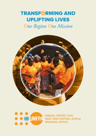 TRANSFORMING AND
UPLIFTING LIVES
One Region One Mission
ANNUAL REPORT 2015
WEST AND CENTRAL AFRICA
REGIONAL OFFICE
 