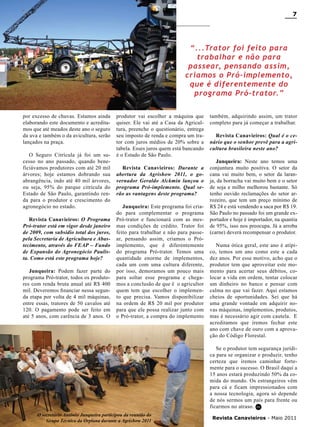 7

“...Trator foi feito para
trabalhar e não para
passear, pensando assim,
criamos o Pró-implemento,
que é diferentemente do
programa Pró-trator.”
por excesso de chuvas. Estamos ainda
elaborando este documento e acreditamos que até meados deste ano o seguro
da uva e também o da avicultura, serão
lançados na praça.
O Seguro Citrícula já foi um sucesso no ano passado, quando beneficiávamos produtores com até 20 mil
árvores; hoje estamos dobrando sua
abrangência, indo até 40 mil árvores,
ou seja, 95% do parque citrícula do
Estado de São Paulo, garantindo renda para o produtor e crescimento do
agronegócio no estado.
Revista Canavieiros: O Programa
Pró-trator está em vigor desde janeiro
de 2009, com subsídio total dos juros,
pela Secretaria de Agricultura e Abastecimento, através do FEAP – Fundo
de Expansão do Agronegócio Paulista. Como está este programa hoje?
Junqueira: Podem fazer parte do
programa Pró-trator, todos os produtores com renda bruta anual até R$ 400
mil. Deveremos financiar nessa segunda etapa por volta de 4 mil máquinas,
entre essas, tratores de 50 cavalos até
120. O pagamento pode ser feito em
até 5 anos, com carência de 3 anos. O

produtor vai escolher a máquina que
quiser. Ele vai até a Casa da Agricultura, preenche o questionário, entrega
seu imposto de renda e compra um trator com juros médios de 20% sobre a
tabela. Esses juros quem está bancando
é o Estado de São Paulo.
Revista Canavieiros: Durante a
abertura da Agrishow 2011, o governador Geraldo Alckmin lançou o
programa Pró-implemento. Qual serão as vantagens deste programa?
Junqueira: Este programa foi criado para complementar o programa
Pró-trator e funcionará com as mesmas condições de crédito. Trator foi
feito para trabalhar e não para passear, pensando assim, criamos o Próimplemento, que é diferentemente
do programa Pró-trator. Temos uma
quantidade enorme de implementos,
cada um com uma cultura diferente,
por isso, demoramos um pouco mais
para soltar esse programa e chegamos a conclusão de que é o agricultor
quem tem que escolher o implemento que precisa. Vamos disponibilizar
na ordem de R$ 20 mil por produtor
para que ele possa realizar junto com
o Pró-trator, a compra do implemento

também, adquirindo assim, um trator
completo para já começar a trabalhar.
Revista Canavieiros: Qual é o cenário que o senhor prevê para a agricultura brasileira neste ano?
Junqueira: Neste ano temos uma
conjuntura muito positiva. O setor da
cana vai muito bem, o setor da laranja, da borracha vai muito bem e o setor
de soja e milho melhorou bastante. Só
tenho ouvido reclamações do setor arrozeiro, que tem um preço mínimo de
R$ 24 e está vendendo a saca por R$ 19.
São Paulo no passado foi um grande exportador e hoje é importador, na quantia
de 95%, isso nos preocupa. Já a arroba
(carne) deverá recompensar o produtor.
Numa ótica geral, este ano é atípico, temos um ano como este a cada
dez anos. Por esse motivo, acho que o
produtor tem que aproveitar este momento para acertar seus débitos, colocar a vida em ordem, tentar colocar
um dinheiro no banco e pensar com
calma no que vai fazer. Aqui estamos
cheios de oportunidades. Sei que há
uma grande vontade em adquirir novas máquinas, implementos, produtos,
mas é necessário agir com cautela. E
acreditamos que iremos fechar este
ano com chave de ouro com a aprovação do Código Florestal.
Se o produtor tem segurança jurídica para se organizar e produzir, tenho
certeza que iremos caminhar fortemente para o sucesso. O Brasil daqui a
15 anos estará produzindo 50% da comida do mundo. Os estrangeiros vêm
para cá e ficam impressionados com
a nossa tecnologia, agora só depende
de nós sermos um país para frente ou
ficarmos no atraso. RC

O secretário Antônio Junqueira participou da reunião do
Grupo Técnico da Orplana durante a Agrishow 2011

Revista Canavieiros - Maio 2011

 