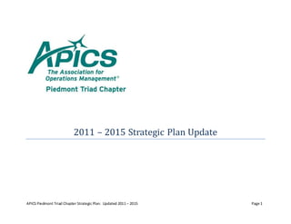 APICS Piedmont Triad Chapter Strategic Plan: Updated 2011 – 2015 Page 1
2011 – 2015 Strategic Plan Update
 