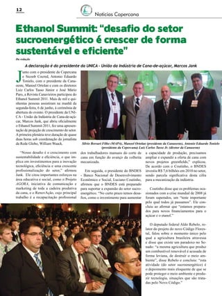 12

Notícias Copercana

Ethanol Summit: “desafio do setor
sucroenergético é crescer de forma
sustentável e eficiente”
Da redação

J

A declaração é do presidente da UNICA - União da Indústria de Cana-de-açúcar, Marcos Jank

unto com o presidente da Copercana
e Sicoob Cocred, Antonio Eduardo
Tonielo, com o presidente da Canaoeste, Manoel Ortolan e com os diretores
Luiz Carlos Tasso Júnior e José Mário
Paro, a Revista Canavieiros participou do
Ethanol Summit 2011. Mais de mil e quinhentas pessoas assistiram na manhã da
segunda-feira, 6 de junho, à cerimônia de
abertura do evento. O presidente da UNICA - União da Indústria de Cana-de-açúcar, Marcos Jank, que abriu oficialmente
o Ethanol Summit 2011, fez uma apresentação de projeção de crescimento do setor.
A primeira plenária teve duração de quase
duas horas sob coordenação do jornalista
da Rede Globo, William Waack.
“Nosso desafio é o crescimento com
sustentabilidade e eficiência, o que implica em investimentos para a inovação
tecnológica, eficiência e uma crescente
profissionalização do setor,” afirmou
Jank. Ele citou importantes esforços na
área educativa e social, como o Projeto
AGORA, iniciativa de comunicação e
marketing de toda a cadeira produtiva
da cana, e o RenovAção, cujo principal
trabalho é a recapacitação profissional

Silvio Borsari Filho (MAPA), Manoel Ortolan (presidente da Canaoeste), Antonio Eduardo Tonielo
(presidente da Copercana) Luiz Carlos Tasso Jr. (diretor da Canaoeste)

dos trabalhadores manuais do corte de
cana em função do avanço da colheita
mecanizada.
Em seguida, o presidente do BNDES
- Banco Nacional de Desenvolvimento
Econômico e Social, Luciano Coutinho,
afirmou que o BNDES está preparado
para suportar a expansão do setor sucroenergético. “No curto prazo temos desafios, como o investimento para aumentar

a capacidade de produção, precisamos
ampliar e expandir a oferta de cana com
novos projetos greenfields,” explicou.
De acordo com o Coutinho, o BNDES
investiu R$ 7,6 bilhões em 2010 no setor,
sendo parcela significativa desta cifra
para a mecanização da indústria.
Coutinho disse que os problemas ocasionados com a crise mundial de 2008 já
foram superados, um “teste importante
pelo qual todos já passamos”. Ele concluiu ao afirmar que “estamos preparados para novos financiamentos para o
açúcar e o etanol.”
O deputado federal Aldo Rebelo, relator do projeto do novo Código Florestal, falou sobre o momento único pelo
qual a agricultura brasileira atravessa
e disse que existe um paradoxo no Senado: “a mesma agricultura que produz
um combustível renovável é acusada de
forma leviana, de destruir o meio ambiente”, disse Rebelo e concluiu: “esta
atividade (do setor sucroenergético) é
o depoimento mais eloquente de que se
pode proteger o meio ambiente e produzir tecnologia, situações que são tratadas pelo Novo Código.”

Revista Canavieiros - Junho de 2011

 