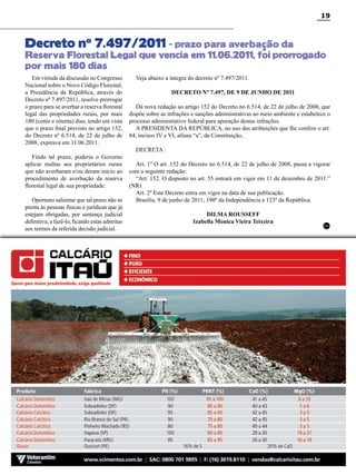 19

Decreto nº 7.497/2011 - prazo para averbação da

Reserva Florestal Legal que vencia em 11.06.2011, foi prorrogado
por mais 180 dias
Em virtude da discussão no Congresso
Nacional sobre o Novo Código Florestal,
a Presidência da República, através do
Decreto nº 7.497/2011, resolve prorrogar
o prazo para se averbar a reserva florestal
legal das propriedades rurais, por mais
180 (cento e oitenta) dias, tendo em vista
que o prazo final previsto no artigo 152,
do Decreto nº 6.514, de 22 de julho de
2008, expirava em 11.06.2011.
Findo tal prazo, poderia o Governo
aplicar multas aos proprietários rurais
que não averbaram e/ou deram início ao
procedimento de averbação da reserva
florestal legal de sua propriedade.
Oportuno salientar que tal prazo não se
presta às pessoas físicas e jurídicas que já
estejam obrigadas, por sentença judicial
definitiva, a fazê-lo, ficando estas adstritas
aos termos da referida decisão judicial.

Veja abaixo a íntegra do decreto nº 7.497/2011.
DECRETO Nº 7.497, DE 9 DE JUNHO DE 2011
Dá nova redação ao artigo 152 do Decreto no 6.514, de 22 de julho de 2008, que
dispõe sobre as infrações e sanções administrativas ao meio ambiente e estabelece o
processo administrativo federal para apuração destas infrações.
A PRESIDENTA DA REPÚBLICA, no uso das atribuições que lhe confere o art.
84, incisos IV e VI, alínea “a”, da Constituição,
DECRETA :
Art. 1º O art. 152 do Decreto no 6.514, de 22 de julho de 2008, passa a vigorar
com a seguinte redação:
“Art. 152. O disposto no art. 55 entrará em vigor em 11 de dezembro de 2011.”
(NR)
Art. 2º Este Decreto entra em vigor na data de sua publicação.
Brasília, 9 de junho de 2011; 190º da Independência e 123º da República.
DILMA ROUSSEFF
Izabella Monica Vieira Teixeira

RC

Revista Canavieiros - Junho 2011

 