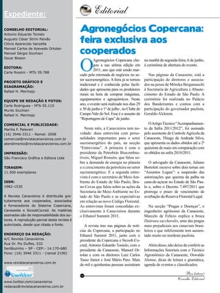Editorial

4

Expediente:
Conselho Editorial:
Antonio Eduardo Tonielo
Augusto César Strini Paixão
Clóvis Aparecido Vanzella
Manoel Carlos de Azevedo Ortolan
Manoel Sérgio Sicchieri
Oscar Bisson
Editora:
Carla Rossini - MTb 39.788
Projeto gráfico e
Diagramação:
Rafael H. Mermejo
Equipe de redação e fotos:
Carla Rodrigues - MTb 55.115
Murilo Sicchieri
Rafael H. Mermejo
Comercial e Publicidade:
Marília F. Palaveri
(16) 3946-3311 - Ramal: 2008
comercial@revistacanavieiros.com.br
atendimento@revistacanavieiros.com.br
Impressão:
São Francisco Gráfica e Editora Ltda
Tiragem:
11.500 exemplares
ISSN:
1982-1530
A Revista Canavieiros é distribuída gratuitamente aos cooperados, associados
e fornecedores do Sistema Copercana,
Canaoeste e SicoobCocred. As matérias
assinadas são de responsabilidade dos autores. A reprodução parcial desta revista é
autorizada, desde que citada a fonte.
Endereço da Redação:
A/C Revista Canavieiros
Rua Dr. Pio Dufles, 532
Sertãozinho – SP - CEP:- 14.170-680
Fone: (16) 3946 3311 - (ramal 2190)
www.revistacanavieiros.com.br

Agronegócios Copercana:
feira exclusiva aos
cooperados

O

Agronegócios Copercana chegou a sua sétima edição em
2011, ano que está sendo marcado pela retomada de negócios no setor sucroenergético. A feira já se tornou
tradicional e é conhecida pelas facilidades que apresenta para os produtores
rurais na hora de comprar máquinas,
equipamentos e agroquímicos. Neste
ano, o evento será realizado nos dias 29
e 30 de junho e 1º de julho , no Clube de
Campo Vale do Sol. Esse é o assunto da
“Reportagem de Capa” de junho.
Neste mês, a Canavieiros tem novidade: duas entrevista com personalidades importantes para o setor
sucroenergético do país, na secção
“Entrevistas”. A primeira é com o
presidente da Petrobrás Biocombustíveis, Miguel Rosseto, que falou sobre a demanda de energia no planeta
e o crescimento da petroleira no setor
sucroenergético. E a segunda entrevista é com o secretário de Meio Ambiente do Estado de São Paulo, Bruno Covas que falou sobre as ações da
Secretaria do Meio Ambiente no Estado de São Paulo e as expectativas
em relação ao novo Código Florestal.
As entrevistas foram concedidas exclusivamente à Canavieiros durante
o Ethanol Summit 2011.
A revista traz nas páginas de notícias da Copercana, a participação no
Ethanol Summit 2011, junto com o
presidente da Copercana e Sicoob Cocred, Antonio Eduardo Tonielo, com o
presidente da Canaoeste, Manoel Ortolan e com os diretores Luiz Carlos
Tasso Júnior e José Mário Paro. Mais
de mil e quinhentas pessoas assistiram
RC

www.twitter.com/canavieiros
redacao@revistacanavieiros.com.br de 2011
Revista Canavieiros - Junho

na manhã da segunda-feira, 6 de junho,
à cerimônia de abertura do evento.
Nas páginas da Canaoeste, está a
participação de diretores e associados na posse de Mônika Bergamaschi
à Secretaria de Agricultura e Abastecimento do Estado de São Paulo. A
cerimônia foi realizada no Palácio
dos Bandeirantes e contou com a
participação do governador paulista,
Geraldo Alckmin.
O Artigo Técnico “Acompanhamento da Safra 2011/2012”, foi assinado
pelo assistente de Controle Agrícola da
Canaoeste, Thiago de Andrade Silva,
que apresenta os dados obtidos até a 2ª
quinzena de maio em comparação com
os obtidos na safra 2010/2011.
O advogado da Canaoeste, Juliano
Bortoloti escreve sobre dois temas em
“Assuntos Legais”: a suspensão das
autorizações que queima da palha na
cana-de-açúcar no Estado de São Paulo e, sobre o Decreto 7.497/2011 que
prorroga o prazo de vencimento de
averbação da Reserva Florestal Legal.
Na secção “Pragas e Doenças”, o
engenheiro agrônomo da Canaoeste,
Marcelo de Felício explica a broca
Diatraea saccharalis, uma das pragas
mais prejudiciais aos canaviais brasileiros e que infelizmente tem aumentado muito no nordeste paulista.
Além disso, não deixe de conferir as
Informações Setoriais com o Técnico
Agronômico da Canaoeste, Oswaldo
Alonso, dicas de leitura e gramática,
agenda de eventos e classificados.

Boa leitura!
Conselho Editorial

 
