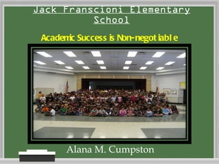 [object Object],Jack Franscioni Elementary School Academic Success is Non-negotiable 