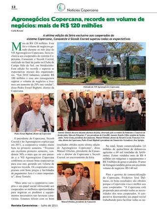 12

Notícias Copercana

Agronegócios Copercana, recorde em volume de
negócios: mais de R$ 120 milhões
Carla Rossini

M

A sétima edição da feira exclusiva aos cooperados do
sistema Copercana, Canaoeste e Sicoob Cocred superou todas as expectativas

ais de R$ 120 milhões. Esse
foi o volume de negócios gerado durante os três dias do
VII Agronegócios Copercana, feira exclusiva aos cooperados do sistema Copercana, Canaoeste e Sicoob Cocred,
realizado no final de junho no Clube de
Campo Vale do Sol, em Sertãozinho.
Essa edição foi recorde e superou as
expectativas iniciais dos organizadores. “Em 2010 tínhamos vendido R$
100 milhões e esse ano conseguimos
superar o volume de negócios e tivemos um aumento de 20% nas vendas”,
disse Pedro Esrael Bighetti, diretor da
Copercana.

Pedro Esrael Bighetti, diretor da Copercana

O presidente da Copercana, Sicoob
Cocred e do Agronegócios explica que
em 2011, a cooperativa vendeu muito
bem no primeiro semestre. “Tivemos
um excelente primeiro semestre, vendemos 30% a mais que no ano passado e o VII Agronegócios Copercana
confirmou as nossas boas expectativas
para esse ano, gerando um volume de
negócios recorde. Os cooperados compraram com bons preços e facilidades
de pagamento. Isso é o mais importante”, disse Tonielo.

Entrada do VII Agronegócios Copercana

Antonio Tonielo discursa durante abertura da feira, observado pelo secretário da Indústria e Comércio de
Sertãozinho, Marcelo Pelegrini; 1º vice-presidente do CeiseBR, Antonio Tonielo Filho; prefeito de Sertãozinho, Nério Costa; presidente da Canaoeste, Manoel Ortolan; diretor da Sicoob Cocred, Francisco Urenha; diretor da Copercana, Pedro Esrael Bighetti e presidente da Câmara dos Vereadores, José Aprígio.

resultados obtidos nesta sétima edição
do Agronegócios Copercana”, disse
Manoel Ortolan, presidente da Canaoeste e diretor da Copercana e Sicoob
Cocred, no encerramento da feira.

“Mais uma vez a cooperativa cumpriu o seu papel social oferecendo aos
cooperados as melhores oportunidades
para negociar os produtos e equipamentos necessários nas lavouras canavieiras. Estamos felizes com os bons
Revista Canavieiros - Julho de 2011

Manoel Ortolan, presidente da Canaoeste

No total, foram comercializados 1,6
milhões de quilos/litros de defensivos
agrícolas e 60 mil toneladas de fertilizantes. Foram vendidos mais de R$ 4
milhões em máquinas e equipamentos e
R$ 3 milhões de gesso e calcário. O setor
de ferragens também gerou um excelente
volume de negócios: R$ 140 mil.
Para o gerente de comercialização
da Copercana, Frederico José Dalmaso, os bons resultados são obtidos
porque a Copercana visa o melhor aos
seus cooperados. “A Copercana está
preparada para atender todas as necessidades dos seus cooperados. A cooperativa desempenha seu papel social
trabalhando para facilitar todas as ne-

 