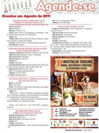 37

Eventos em Agosto de 2011
Reunião Técnica sobre Educação
Ambiental para Recuperação e
Sustentabilidade de Fragmentos Florestais
Início: 04/08/2011
Fim: 04/08/2011
Horário: 13:30 a 17:30
Local: Entro A.P.T.A. de Engenharia e Automação - Rod.
D. Gabriel P.B. Couto, km. 65 - Jundiaí-SP
Vagas: 100
Público-alvo: profissionais das ciências ambientais e agrárias, estudantes e demais interessados
Contato: 11-4582-8155, r. 158 | ppontes@iac.sp.gov.br
Investimento: gratuito
XXXII REUNIÃO DE PESQUISA DE SOJA DA REGIÃO CENTRAL DO BRASIL
Empresa Promotora: PECEGE /ESALQ /USP / FEALQ
Tipo de Evento: Reunião / Fórum / Workshop
Início do Evento: 09/08/2011
Fim do Evento: 10/08/2011
Estado: SP
Cidade: São Pedro
Localização do Evento: Hotel Fazenda Fonte Colina Verde, Rua Veríssimo Prado, 1.500, em São Pedro, SP
Informações com: FEALQ - CDT
Site: www.pecege.esalq.usp.br/rpsrcb
Telefone: 19 3417-6604
E-mail: cdt@fealq.org.br

Site: www.revistaopinioes.com.br
Telefone: (16) 3965 4600
Fenasucro & Agrocana 2011
Empresas Promotoras: Reed Exhibitions e Multiplus
Feiras & Eventos
Tipo de Evento: feiras de exposição
Data de início: 30 de agosto
Data de término: 02 de setembro
Estado: SP
Cidade: Sertãozinho
Localização do evento: Av. Marginal João Olesio Marques, 3.563 – Distrito Industrial Maria Lúcia Biagi Americano – defronte á Rod. Armando Salles Oliveira, altura do Km
339, Sertãozinho – SP
Informações: www.fenasucroeagrocana.com.br
Telefone: (16) 2132 8936

XI Curso a Distância: Tópicos da Cultura
da Cana-de-açúcar
Início: 01/08/2011
Fim: 09/11/2011
Local: Via internet e Aulas práticas presenciais nas regiões
de Piracicaba e Ribeirão Preto
Vagas: 60
Público-alvo: Técnicos, Biólogos, Engenheiros Agrônomos e Agrícolas, estudantes e outros profissionais interessados
em se especializar na cultura da cana-de-açúcar
Coordenadores: Marcos Guimarães de Andrade Landell,
Hélio do Prado e Ivan Antônio dos Anjos
Contato: (16) 3621-1110 / (16) 3637-2650 | cana@iac.
sp.gov.br
XIII Fórum Internacional
sobre o Futuro do Etanol 2011
Empresa Promotora: Revista Opiniões
Tipo de Evento: Fórum
Data do Evento: 29 de agosto de 2011
Estado: SP
Cidade: Sertãozinho
Localização do Evento: Teatro Municial de Sertãozinho
- SP
Revista Canavieiros - Julho 2011

 