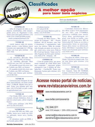 38

COMPRA-SE
- tubos de irrigação de todos os diâmetros, motobombas, rolão autopropelido, pivot, etc. Pagamento à vista.
Tratar com Carlos pelos telefones: (19)
9166-1710 /(19)8128-0290 ou pelo
email:cyutakam@hotmail.com
VENDE-SE
- curral, mancos todos de aroeira,
tábuas aroeira, e uma balança marca
Coimma com capacidade de 1.500 kg.
Tratar com Luiz pelo telefone: (16)
9997-7898.
VENDEM-SE
- 02 caminhões Mercedes Bens
1938LS toco, ano 1999, cor branca;
- 01 caminhão Mercedes Bens
1935LS toco, ano 1997, cor branca;
- 02 caçamba rossete três eixos, sendo 2 sobem, ano 2005, cor branca;
- 01 caçamba rossete três eixos, sendo 2 sobem, ano 2001 cor branca.
Tratar com Antonio pelo telefone:
(19) 9190-7444

- 01 plaina traseira;
- 01 valmet 60 ID.
Tratar com Junior Balieiros pelo telefone: (16) 9158-0303.
VENDE-SE
- Fazenda em Mato Grosso – Município de Canarana – MT – Projeto
Kuluene. 401,28 hectares, casa com
4 dormitórios, 2 apartamentos, tudo
novo, luz elétrica, 500m da estrada,
toda formada em pasto em reserva legal, curral novo, cerca nova. Pede-se
R$ 10 mil por hectare. Tratar com Teófilo Nogueira da Silva pelo telefone:
(16) 3826-2770 – Orlândia – SP.
COMPRA-SE
- Usina de grande porte, que possa
emitir mandato de venda direto para
meu comprador - represento grupos
estrangeiros com 2 milhões de toneladas/mês – Curitiba/PR. Tratar com
Raimundo Fuentes pelo telefone: (41)
9199-3898.

VENDE-SE
- Carroceria para transporte de madeira, marca Binotto, em ótimo estado.
Valor: 12.000,00. Mando fotos por email. Tratar com Orlando pelo telefone: (16) 9176-5449 ou pelo e-mail:
cn.agro@hotmail.com
VENDE-SE
- Fiat Strada 2008, com ar condicionado, direção hidráulica, bom estado de conservação, cabine simples,
branca.
Tratar pelos telefones: (34) 99723073 ou (34) 3332-0525.
VENDEM-SE
- 01 trator MF 680, ano 2006, com
3800hs, muito novo usado em cultivo, gabinado, motor novo, bomba,
turbina;
- 02 sulcadores sendo um DMB, e
um Feroldi ambos 2006;
Revista Canavieiros - Julho de 2011

VENDE-SE
- Caminhão Canavieiro Mercedez Benz L263,5 6x4 plataformado, ano 1997, com 175.000Km,
carroceria CAMAQ cana inteira.
Único dono, quilometragem original, sem batida ou tombo, comprados na concessionária MB de
Jaboticabal/SP. Todas as revisões e
manutenções feitas na autorizada.
Nunca abriu motor ou diferencial.
Valor: R$180mil. Caminhão Novo!
Tratar com Fernando pelo telefone:
(16) 9103-1071.
VENDE-SE
- Varredura de adubo, ótima qualidade. Eficiência comprovada. Tratar com Valter pelo telefone: (16)
9184-3385.
VENDE-SE
- Trator Valmet 1780, Ano: 2000,
Cor: Amarelo, Valor R$ 50.000,00,
Contato: (17) 9121-2625 com Rodrigo

 