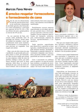 10

Ponto de Vista

Marcos Fava Neves*

É preciso resgatar fornecedores
e fornecimento de cana

P

arte da crise de abastecimento
no setor de cana de açúcar resulta da insuficiente remuneração
da atividade agrícola e dos fornecedores. Como consequência, a renovação
dos canaviais foi de 5%, 8% e 10%
nos últimos três anos, quando poderia
se renovar até 18% ao ano.
Se, nos canaviais de hoje, estivessem sendo produzidas mais 10
toneladas por hectare, seriam quase
80 milhões de toneladas a mais, que
contribuiriam muito neste momento.
O fornecimento e os fornecedores de
cana precisam ser resgatados. Esse
resgate será salutar.
Hoje, cerca de dois terços da cana
é produzida ou gerenciada pelas próprias usinas e o resto, por fornecedores. Mas isso deve mudar, pois entram
na cana empresas vindas do setor de
petróleo, tradings e outros, que terão
menos incentivo para gerir as áreas
agrícolas. Além disso, os custos de
produção de cana, como de outras culturas no Brasil, vêm se elevando con-

sideravelmente, bem como o preço das
terras, o que aumenta a necessidade de
imobilização.

Paralelamente crescem empresas
especializadas na atividade agrícola
de cana, gerindo áreas e oferecendo
serviços agrícolas a diversas usinas.
Também crescem empresas especializadas em transporte, armazenagem, comercialização, empresas de
serviços, agrodistribuidores e cooperativas.
Tendo parceiros especializados
para desenvolver e gerenciar as áreas
agrícolas, o imobilizado para as usinas
pode diminuir bastante, facilitando e
financiando a expansão industrial. Investimentos integrados com fornecedores aliviariam também o peso dos
greenfields nas áreas de expansão.
Com o crescimento na confiança
entre os agentes e os casos de sucesso
hoje existentes, os modelos de terceirização da produção de cana ganharão
espaço. Em locais onde foram feitos,

houve crescimento econômico e desenvolvimento regional, com o surgimento de novos empreendedores e
negócios.
Para que essa relação tenha equilíbrio, inovação e eficiência é preciso
que o Consecana, um modelo de remuneração admirado mundialmente,
esteja sempre sendo atualizado, considerando o mix de produtos gerados.
O futuro reserva papel fundamental
para associações e cooperativas em
cana, para que os produtores possam
ser bem representados ao dialogar
com novas e grandes empresas industriais. Essas organizações precisam
passar por processo de fusão e profissionalismo crescentes, se adaptando
ao novo cenário.
Especialistas em fornecimento de
cana terão participação crescente na
cadeia, que se transformará cada vez
mais numa sofisticada rede contratual de produção e serviços, bem mais
eficiente, flexível e com uso intenso
de seus ativos como máquinas. Afinal,
nada como especialistas integrados
em cada uma das atividades, inovando
e aprendendo em diálogo constante.
Por isso, resgatar os fornecedores de
cana agora é uma ação estratégica alinhada com eficiência futura. RC
*Professor titular de planejamento e estratégia na FEA/USP Campus
Ribeirão Preto e coordenador científico do Markestrat
Artigo publicado no Jornal Folha
de São Paulo, em 30/07/11,
Caderno Mercados

Revista Canavieiros - Agosto de 2011

 