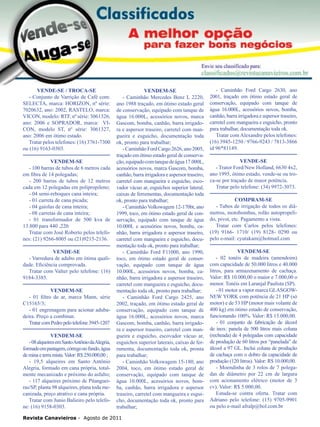 38

VENDE-SE / TROCA-SE
- Conjunto de Varrição de Café com:
SELECTA, marca: HORIZON, nº série:
7020632, ano: 2002, RASTELO, marca:
VICON, modelo: RTF, nº série: 3061326,
ano: 2006 e SOPRADOR, marca: VICON, modelo ST, nº série: 3061327,
ano: 2006 em ótimo estado.
Tratar pelos telefones: (16) 3761-7300
ou (16) 9163-0303.
VENDEM-SE
- 100 barras de tubos de 6 metros cada
em fibra de 14 polegadas;
- 200 barras de tubos de 12 metros
cada em 12 polegadas em polipropileno;
- 04 semi-reboques cana inteira;
- 01 carreta de cana picada;
- 04 gaiolas de cana inteira;
- 08 carretas de cana inteira;
- 01 transformador de 500 kva de
13.800 para 440 ,220.
Tratar com José Roberto pelos telefones: (21) 9266-8005 ou (21)9215-2136.
VENDE-SE
- Varredura de adubo em ótima qualidade. Eficiência comprovada.
Tratar com Valter pelo telefone: (16)
9184-3385.
VENDEM-SE
- 01 filtro de ar, marca Mann, série
C15165/3;
- 01 engrenagem para acionar adubadeira. Preço a combinar.
Tratar com Pedro pelo telefone 3945-1207
VENDEM-SE
- 08 alqueires em Santo Antônio da Alegria,
formado em pastagem, córrego no fundo, água
de mina e terra mista. Valor: R$ 250.000,00 ;
- 19,5 alqueires em Santo Antônio
Alegria, formado em cana própria, totalmente mecanizado e próximo do asfalto;
- 117 alqueires próximo de Pitangueiras/SP, planta 98 alqueires, plana toda mecanizada, preço atrativo e cana própria.
Tratar com Junio Balieiro pelo telefone: (16) 9158-0303.

VENDEM-SE
- Caminhão Mercedes Benz L 2220,
ano 1988 traçado, em ótimo estado geral
de conservação, equipado com tanque de
água 16.000L, acessórios novos, marca
Gascom, bomba, canhão, barra irrigadora e aspersor traseiro, carretel com mangueira e esguicho, documentação toda
ok, pronto para trabalhar;
- Caminhão Ford Cargo 2626, ano 2005,
traçado em ótimo estado geral de conservação, equipado com tanque de água 17.000L,
acessórios novos, marca Gascom, bomba,
canhão, barra irrigadora e aspersor traseiro,
carretel com mangueira e esguicho, escovador vácuo ar, esguichos superior lateral,
caixas de ferrementas, documentação toda
ok, pronto para trabalhar;
- Caminhão Volkswagem 12-170bt, ano
1999, toco, em ótimo estado geral de conservação, equipado com tanque de água
10.000L e acessórios novos, bomba, canhão, barra irrigadora e aspersor traseiro,
carretel com mangueira e esguicho, documentação toda ok, pronto para trabalhar;
- Caminhão Ford F11000, ano 1990,
toco, em ótimo estado geral de conservação, equipado com tanque de água
10.000L, acessórios novos, bomba, canhão, barra irrigadora e aspersor traseiro,
carretel com mangueira e esguicho, documentação toda ok, pronto para trabalhar;
- Caminhão Ford Cargo 2425, ano
2002, traçado, em ótimo estado geral de
conservação, equipado com tanque de
água 16.000L, acessórios novos, marca
Gascom, bomba, canhão, barra irrigadora e aspersor traseiro, carretel com mangueira e esguicho, escovador vácuo ar,
esguichos superior laterais, caixas de ferramenta, documentação toda ok, pronta
para trabalhar;
- Caminhão Volkswagem 15-180, ano
2004, toco, em ótimo estado geral de
conservação, equipado com tanque de
água 10.000L, acessórios novos, bomba, canhão, barra irrigadora e aspersor
traseiro, carretel com mangueira e esguicho, documentação toda ok, pronto para
trabalhar;

Revista Canavieiros - Agosto de 2011

- Caminhão Ford Cargo 2630, ano
2001, traçado em ótimo estado geral de
conservação, equipado com tanque de
água 16.000L, acessórios novos, bomba,
canhão, barra irrigadora e aspersor traseiro,
carretel com mangueira e esguicho, pronto
para trabalhar, documentação toda ok.
Tratar com Alexandre pelos telefones:
(16) 3945-1250 / 9766-9243 / 7813-3866
id 96*81149.
VENDE-SE
- Trator Ford/New Holland, 6630 4x2,
ano 1995, ótimo estado, vende-se ou troca-se por traçado de maior potência.
Tratar pelo telefone: (34) 9972-3073.
COMPRAM-SE
- Tubos de irrigação de todos os diâmetros, motobombas, rolão autopropelido, pivot, etc. Pagamento a vista.
Tratar com Carlos pelos telefones:
(19) 9166- 1710/ (19) 8128- 0290 ou
pelo e-mail: cyutakam@hotmail.com
VENDEM-SE
- 02 tonéis de madeira (amendoim)
com capacidade de 50.000 litros e 40.000
litros, para armazenamento de cachaça.
Valor: R$ 10.000,00 o maior e 7.000,00 o
menor. Tonéis em Laranjal Paulista (SP).
- 01 motor a vapor marca GLASGOWNEW YORK com potência de 21 HP (só
motor) e de 53 HP (motor mais volante de
400 kg) em ótimo estado de conservação,
funcionando 100%. Valor: R$ 15.000,00.
- 01 conjunto de fabricação de álcool
de inox: panela de 500 litros mais coluna
(recheada) de 4 polegadas com capacidade
de produção de 60 litros por “panelada” de
álcool a 97 GL. Inclui coluna de produção
de cachaça com o dobro da capacidade de
produção (120 litros). Valor: R$ 10.000,00.
- Moendinha de 3 rolos de 7 polegadas de diâmetro por 22 cm de largura
com acionamento elétrico (motor de 3
cv). Valor: R$ 5.000,00.
Estuda-se contra oferta. Tratar com
Adriano pelo telefone: (15) 9705-9901
ou pelo e-mail afralp@bol.com.br

 