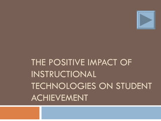 THE POSITIVE IMPACT OF INSTRUCTIONAL TECHNOLOGIES ON STUDENT ACHIEVEMENT 