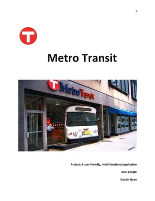 1
Metro Transit
Project: A user-friendly, multi-functional application
IDSC 4204W
Guoxin Guan
 