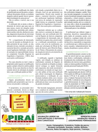19
g) inserção ou modificação dos dados
de qualificação pessoal das partes, comprovada por documentos oficiais, ou mediante
despacho judicial quando houver necessidade de produção de outras provas;”
Não se retifica o imóvel, mas a sua
descrição.
A retificação não se presta a alterar a
dimensão do imóvel, quer para mais ou
para menos, exceto em situações muito
especialíssimas, permitidas pelo ordenamento jurídico (aluvião, abertura de estradas, alagamento de parcelas do imóvel por
represas dentre outras poucas hipóteses).
“II – a requerimento do interessado,
no caso de inserção ou alteração de medida perimetral de que resulte, ou não,
alteração de área, instruído com planta e
memorial descritivo assinado por profissional legalmente habilitado, com prova
de anotação de responsabilidade técnica
no competente Conselho Regional de
Engenharia e Arquitetura – CREA, bem
assim pelos confrontantes.”

está situada a propriedade objeto da retificação, local em que apresentará seu
requerimento. Deverá estar munido de
planta e memorial descritivo assinado
por profissional legalmente habilitado,
com prova de anotação de responsabilidade técnica no competente Conselho
Regional de Engenharia e Arquitetura –
CREA, bem assim pelos confrontantes.
Importante salientar que se a planta
não contiver a assinatura de algum confrontante, este será notificado pelo Oficial de Registro de Imóveis competente
a requerimento do interessado, para se
manifestar em quinze dias, promovendose a notificação pessoalmente ou pelo
correio, com aviso de recebimento, ou,
ainda, por solicitação do Oficial de Registro de Imóveis, pelo Oficial de Registro de Títulos e Documentos da comarca
da situação do imóvel ou do domicílio de
quem deva recebê-la.

COMO FAZER A RETIFICAÇÃO
ADMINISTRATIVA?
Alguns procedimentos devem ser
atendidos pelo proprietário que tiver interesse em proceder a retificação.

A notificação, segundo a legislação
vigente, será dirigida ao endereço do
confrontante constante do Registro de
Imóveis, podendo ser dirigida ao próprio
imóvel contíguo ou àquele fornecido
pelo requerente; não sendo encontrado o
confrontante ou estando em lugar incerto e não sabido, tal fato será certificado
pelo oficial encarregado da diligência,
promovendo-se a notificação do confrontante mediante edital, com o mesmo
prazo fixado para notificação do cartório,
publicado por duas vezes em jornal local
de grande circulação.

O proprietário, ou procurador devidamente constituído, deverá se dirigir
ao Cartório de Registro de Imóveis onde

Não havendo impugnação, presumirse-á a anuência do confrontante mesmo
que este não assine a planta.

Nos casos descritos no item I, tanto o
proprietário pode requerer as modificações
quanto o próprio oficial do cartório poderá
fazê-las. Já nos casos descritos no item II,
somente através de solicitação do proprietário e que a retificação poderá ser feita.”

Por outro lado, pode ocorrer de algum
dos confrontantes impugnar o pedido. Neste
caso, havendo impugnação e se as partes não
tiverem formalizado transação amigável para
solucioná-la, o oficial remeterá o processo
ao juiz competente, que decidirá de plano ou
após instrução sumária, salvo se a controvérsia versar sobre o direito de propriedade de
alguma das partes, hipótese em que remeterá
o interessado para as vias ordinárias.
O profissional que elaborar mapas e
memoriais descritivos responsabiliza-se
pelos dados ali constantes, porém, verificando-se, a qualquer tempo não serem
verdadeiros os fatos constantes do memorial descritivo, responderão os requerentes
e o profissional que o elaborou pelos prejuízos causados, independentemente das
sanções disciplinares e penais cabíveis.
GEORREFERENCIAMENTO
O georreferenciamento consiste na descrição do imóvel rural em suas características, limites e confrontações, realizando o
levantamento das coordenadas dos vértices
definidores dos imóveis rurais, georreferenciados ao sistema geodésico brasileiro, com
precisão posicional fixada pelo INCRA.
A lei Federal 10.267 de 28 de agosto de
2001, regulamentada pelo decreto 4.449 de
30 de outubro de 2002 que foi alterado pelo
decreto 5.570 de 31 de outubro de 2005,
criou o Cadastro Nacional de Imóveis Rurais (CNIR). A referida lei torna obrigatório
o georreferenciamento do imóvel para inclusão da propriedade no CNIR, condição
esta, necessária para que se realize qualquer
alteração cartorial da propriedade. RC
* Este serviço não é realizado pela Canaoeste

Revista Canavieiros - Setembro 2011

 
